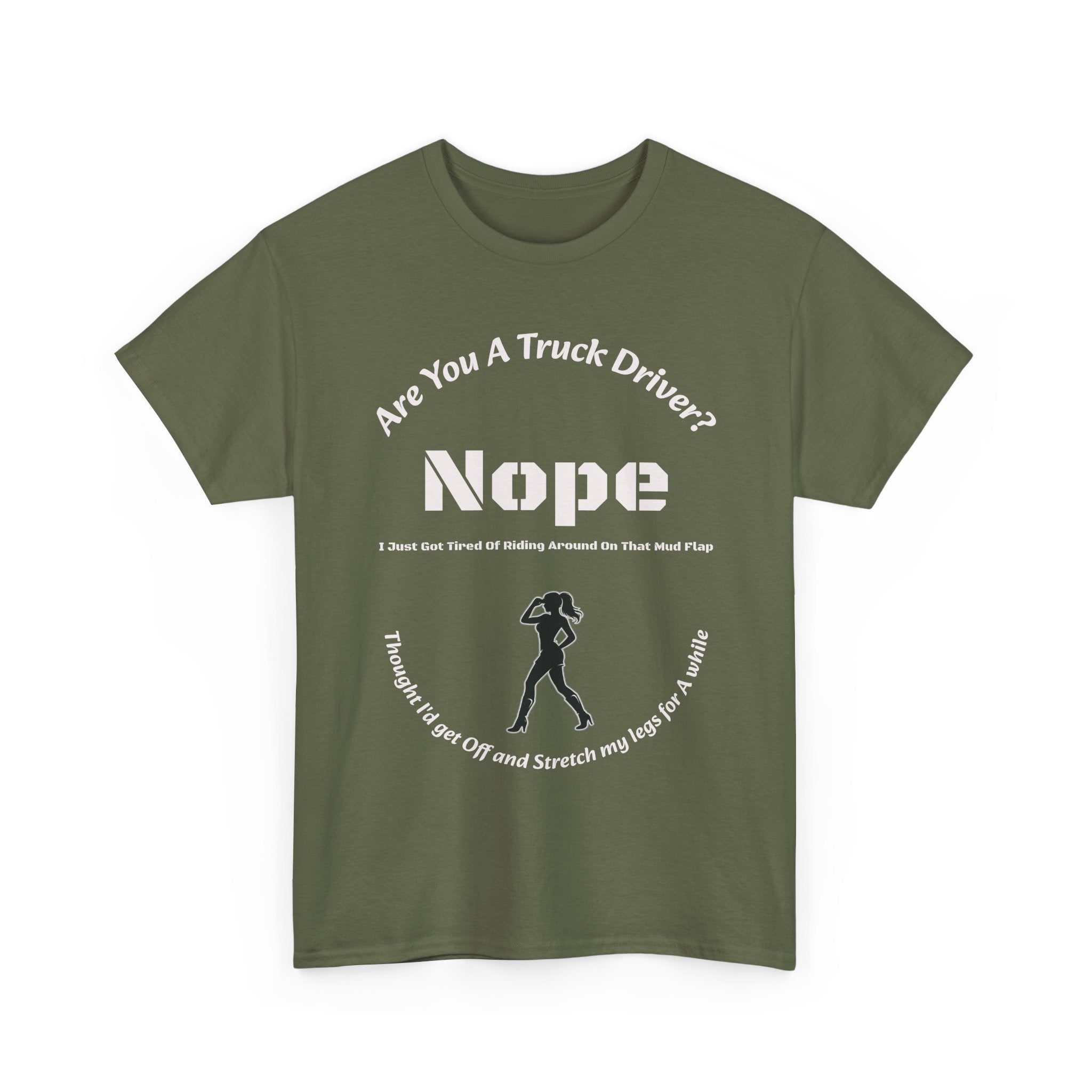 Nope Just Got Tired Of Riding Around On That Mud Flap T-Shirt | Female Trucker | Woman Driver Humor