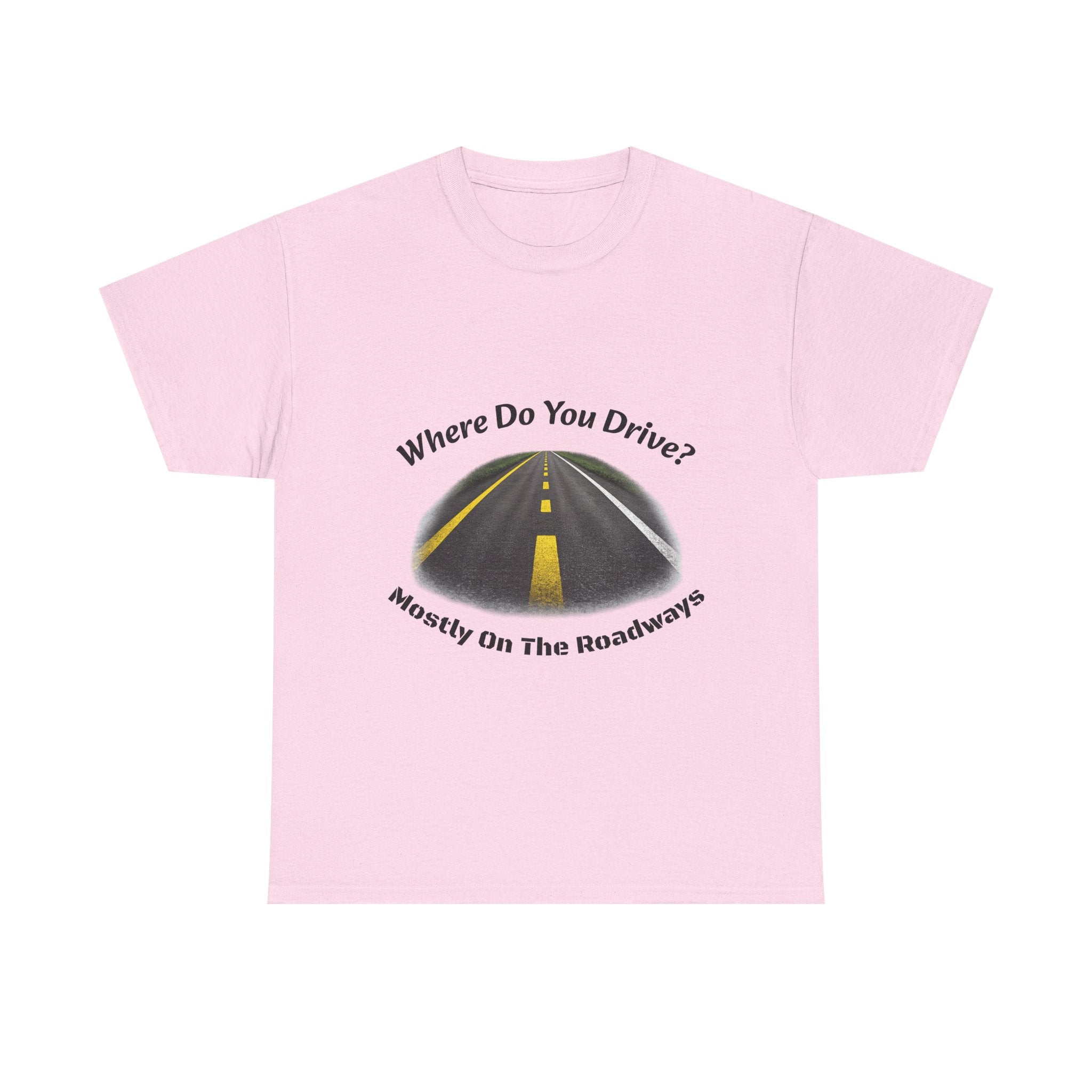 Where Do You Drive Mostly On The Roadways T-Shirt | Trucker Sarcasm | CDL Driver Humor
