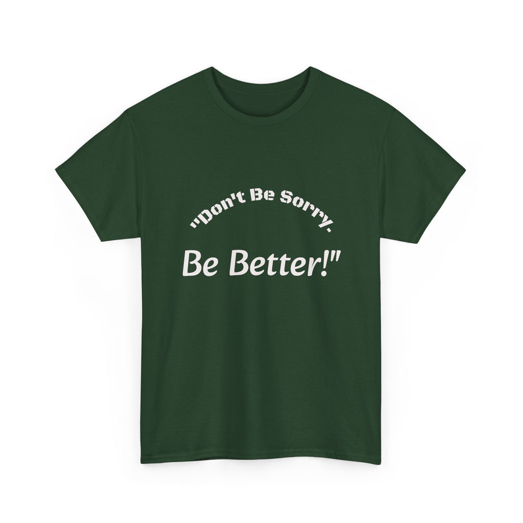 Don't Be Sorry Be Better! T-Shirt | Motivational Quote Tee | Unisex Cotton Shirt"
