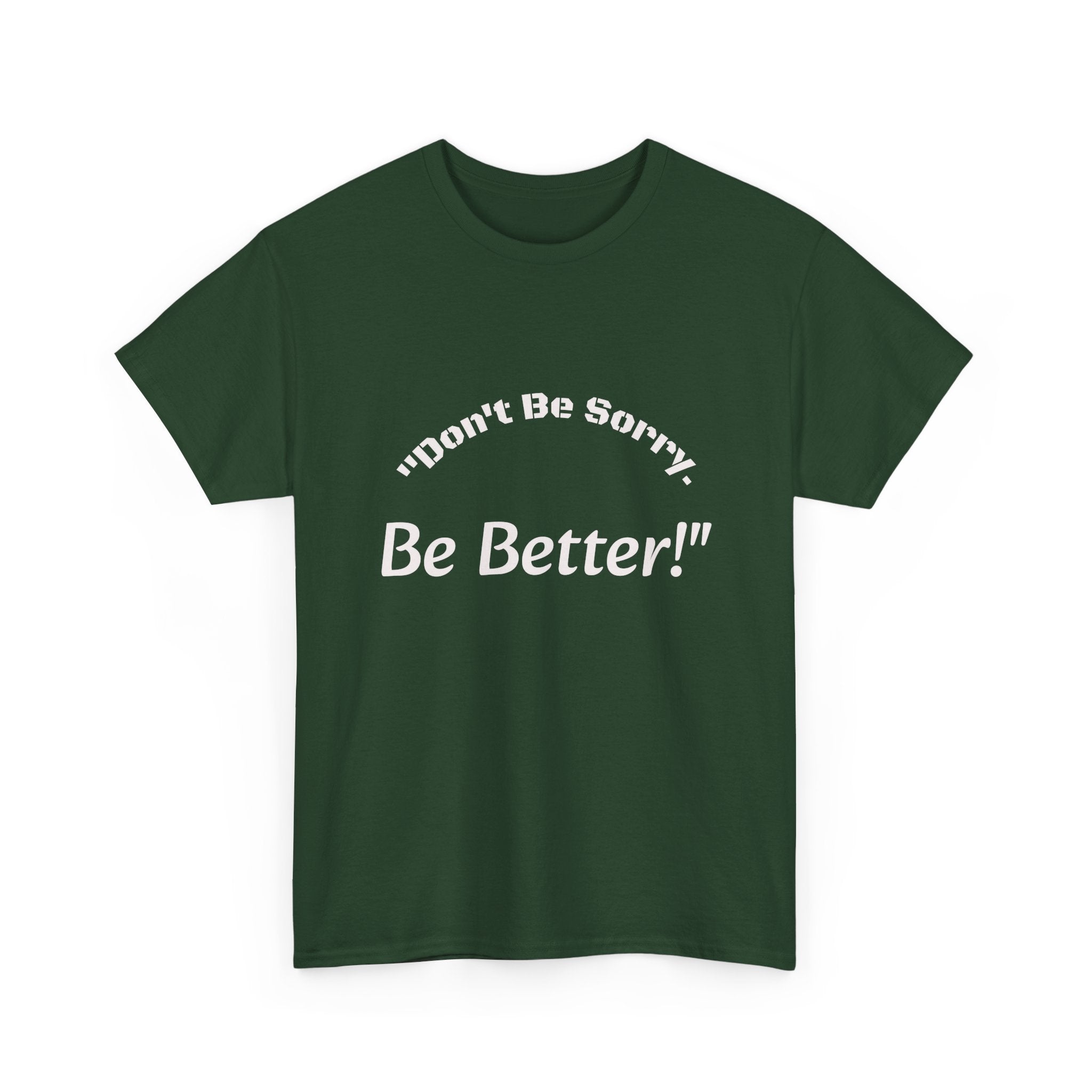 Don't Be Sorry Be Better! T-Shirt | Motivational Quote Tee | Unisex Cotton Shirt"