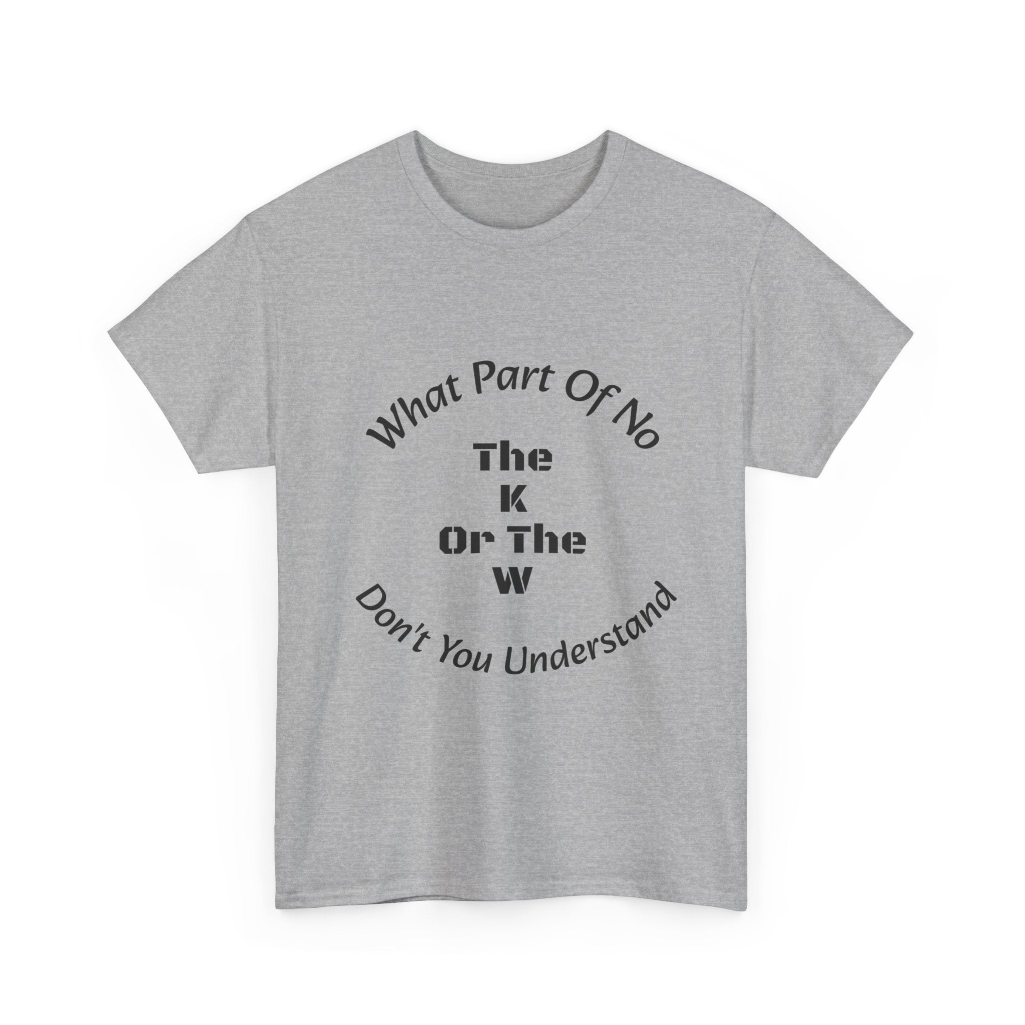 What Part Of NO The K Or The W Don't You Understand T-Shirt | Clever Wordplay | Boundary Enforcement