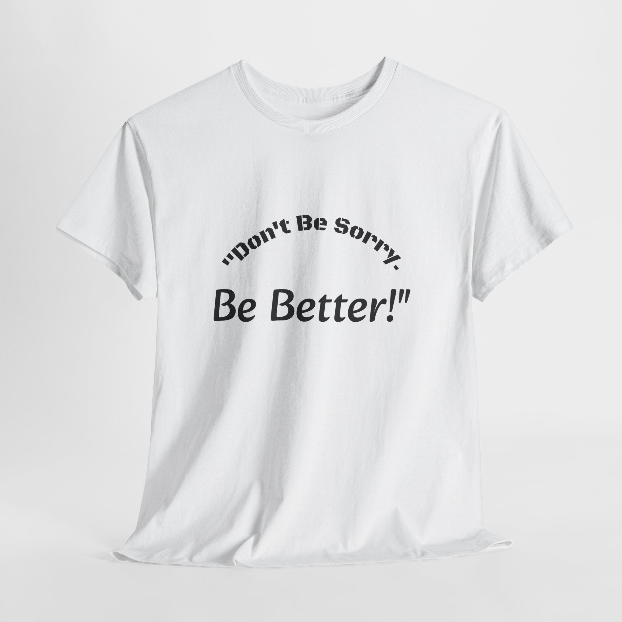 Don't Be Sorry Be Better! T-Shirt | Motivational Quote Tee | Unisex Cotton Shirt"