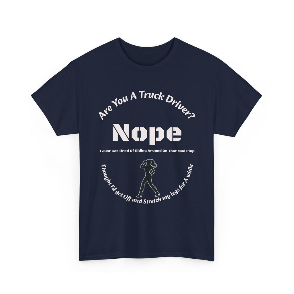 Nope Just Got Tired Of Riding Around On That Mud Flap T-Shirt | Female Trucker | Woman Driver Humor