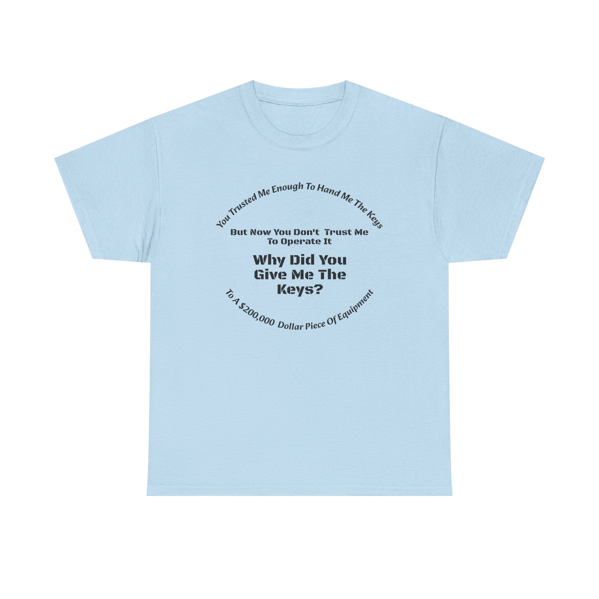 You Trusted Me With The Keys But Don't Trust Me To Operate It T-Shirt | Trucker Micromanagement | Driver Autonomy