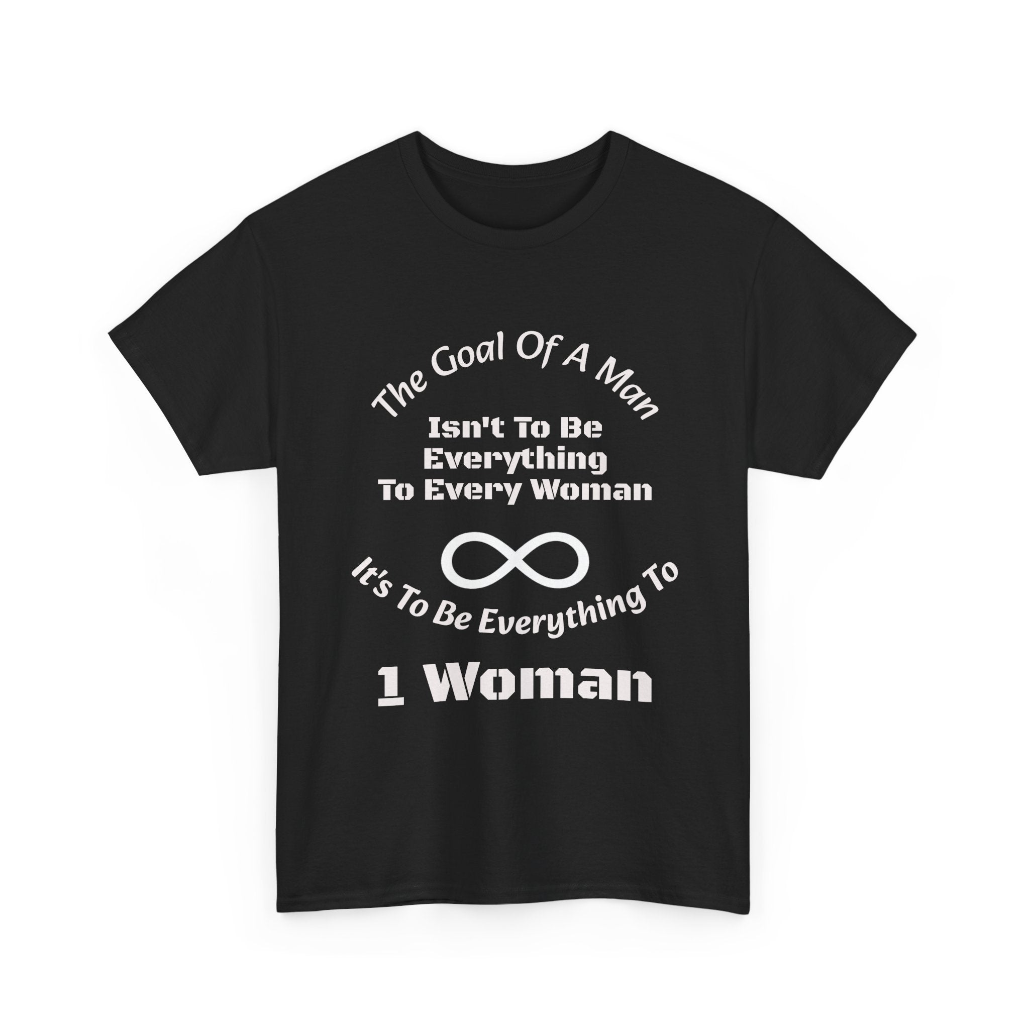 The Goal Of A Man Everything To One Woman T-Shirt | Relationship Focus | Commitment Philosophy