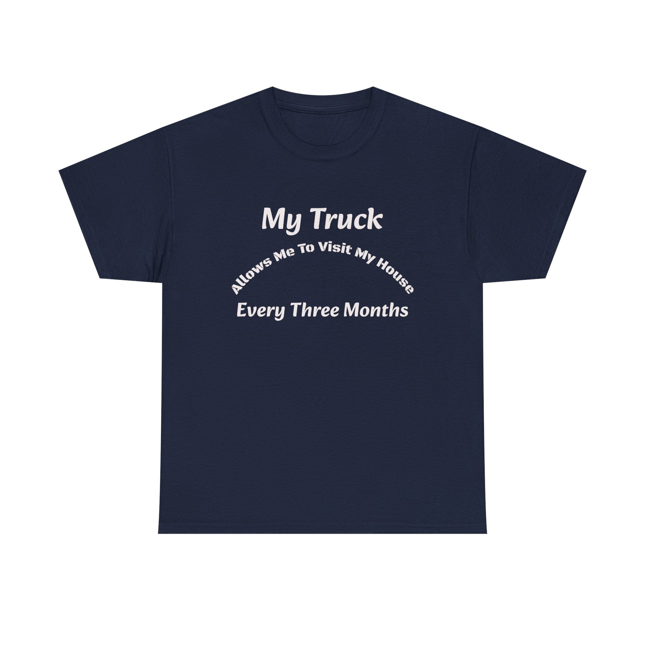 My Truck Allows Me To Visit My House Every 3 Months T-Shirt | OTR Trucker Life | Road Warrior
