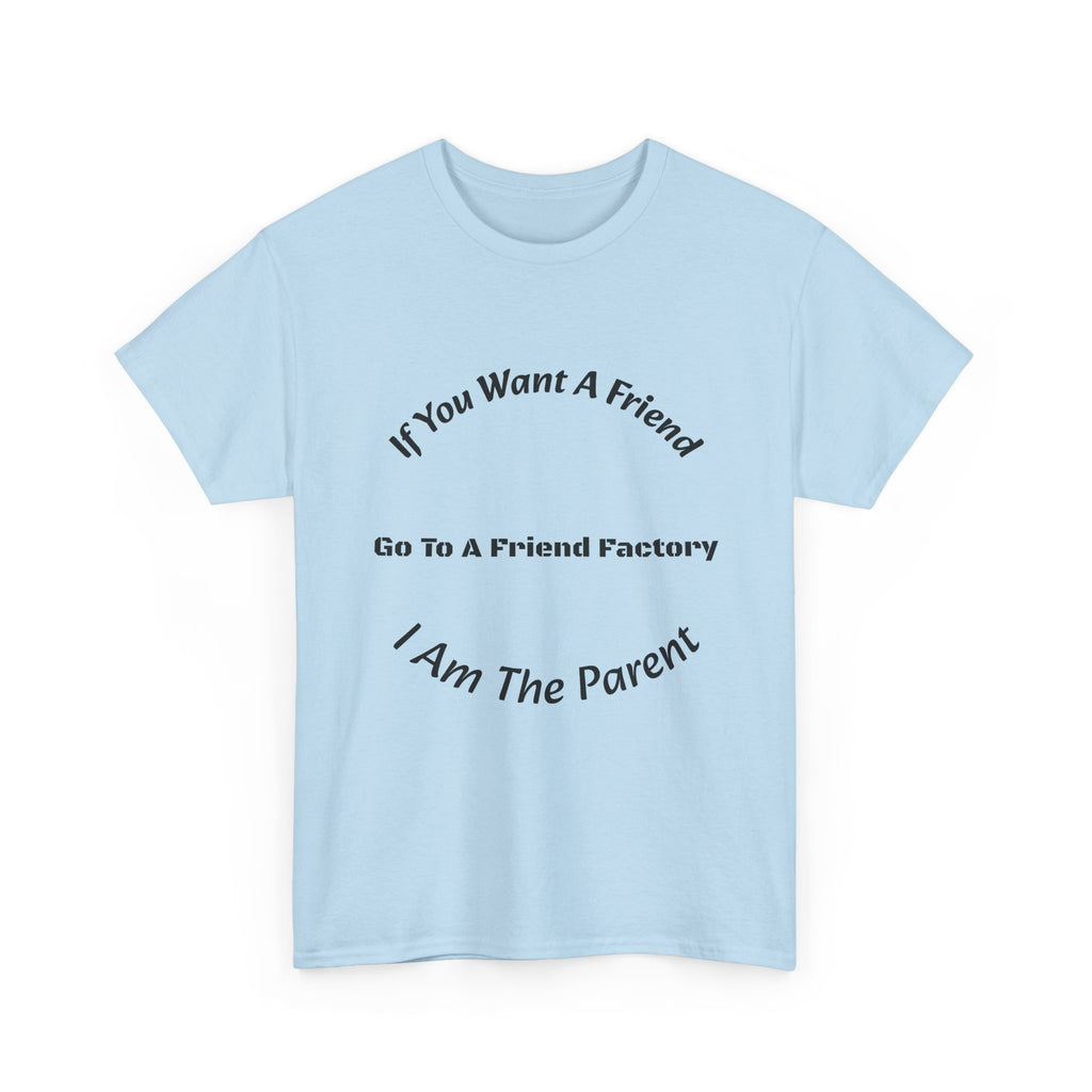 If You Want A Friend Go To A Friend Factory T-Shirt | Parenting Boundaries | Parent Not Friend