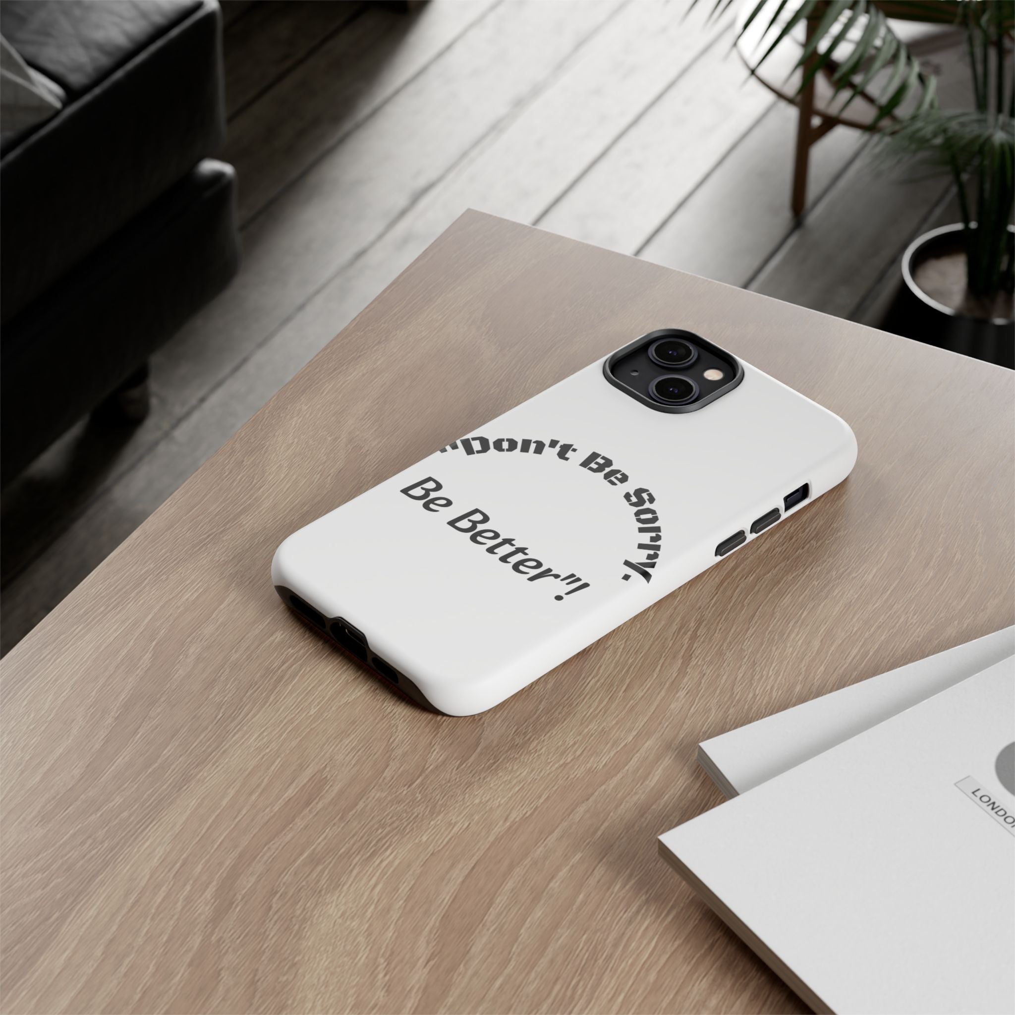 Don't Be Sorry Be Better Phone Case | Tough Case | Motivational Quote | iPhone Samsung Galaxy