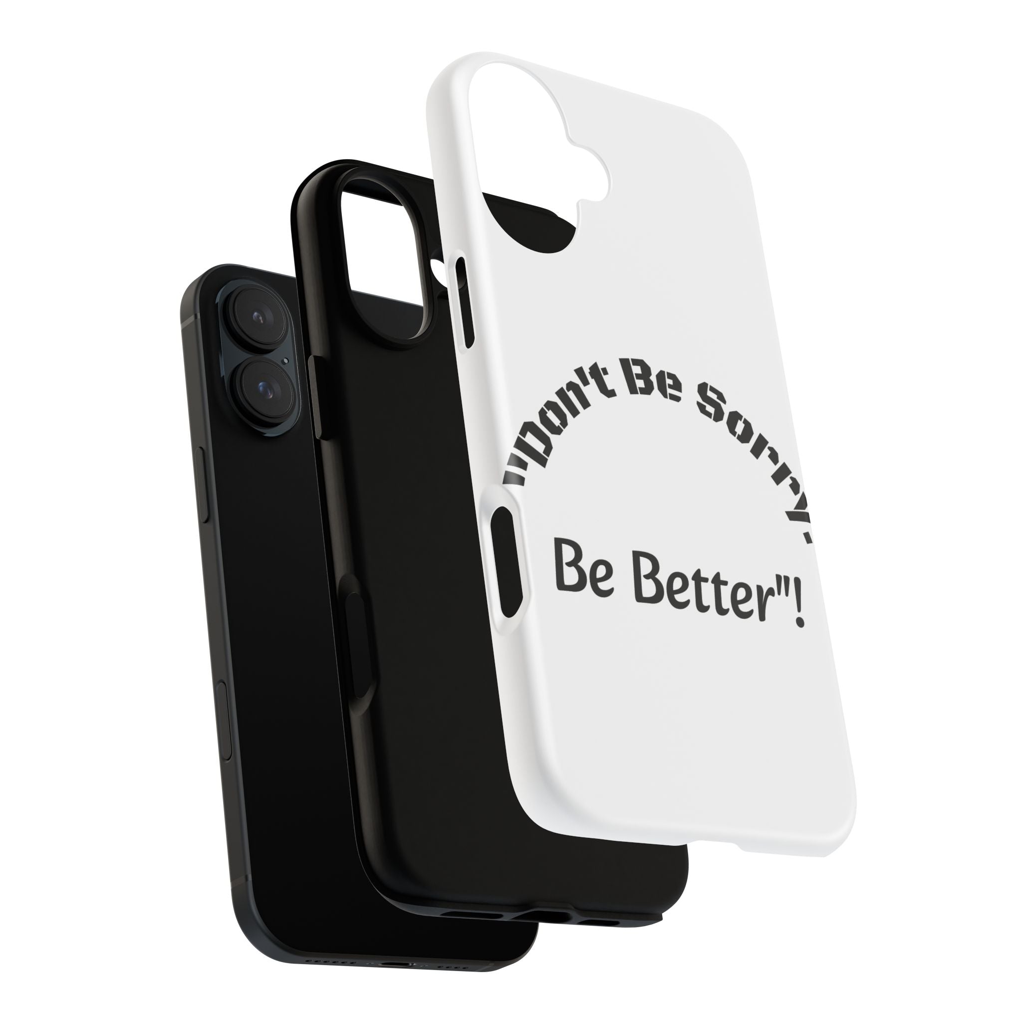 Don't Be Sorry Be Better Phone Case | Tough Case | Motivational Quote | iPhone Samsung Galaxy