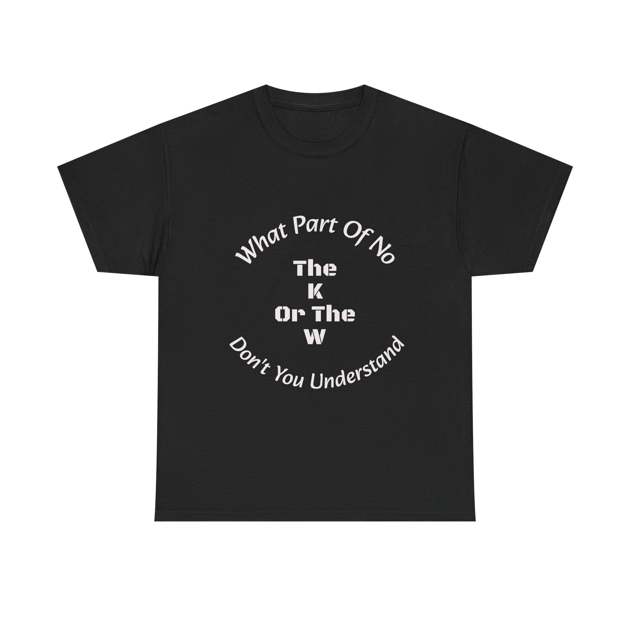 What Part Of NO The K Or The W Don't You Understand T-Shirt | Clever Wordplay | Boundary Enforcement