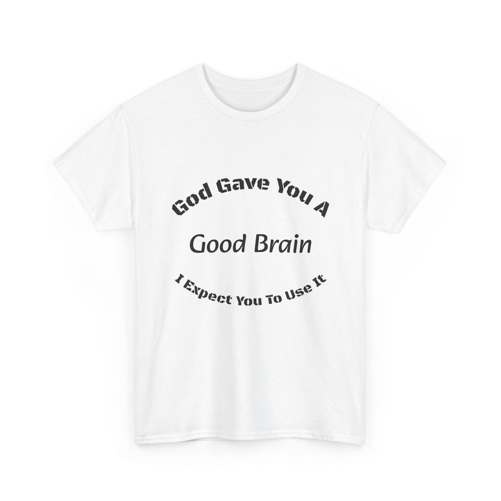 God Gave You A Good Brain T-Shirt | Use It Quote Tee | Parent Teacher Gift | Unisex Cotton Shirt