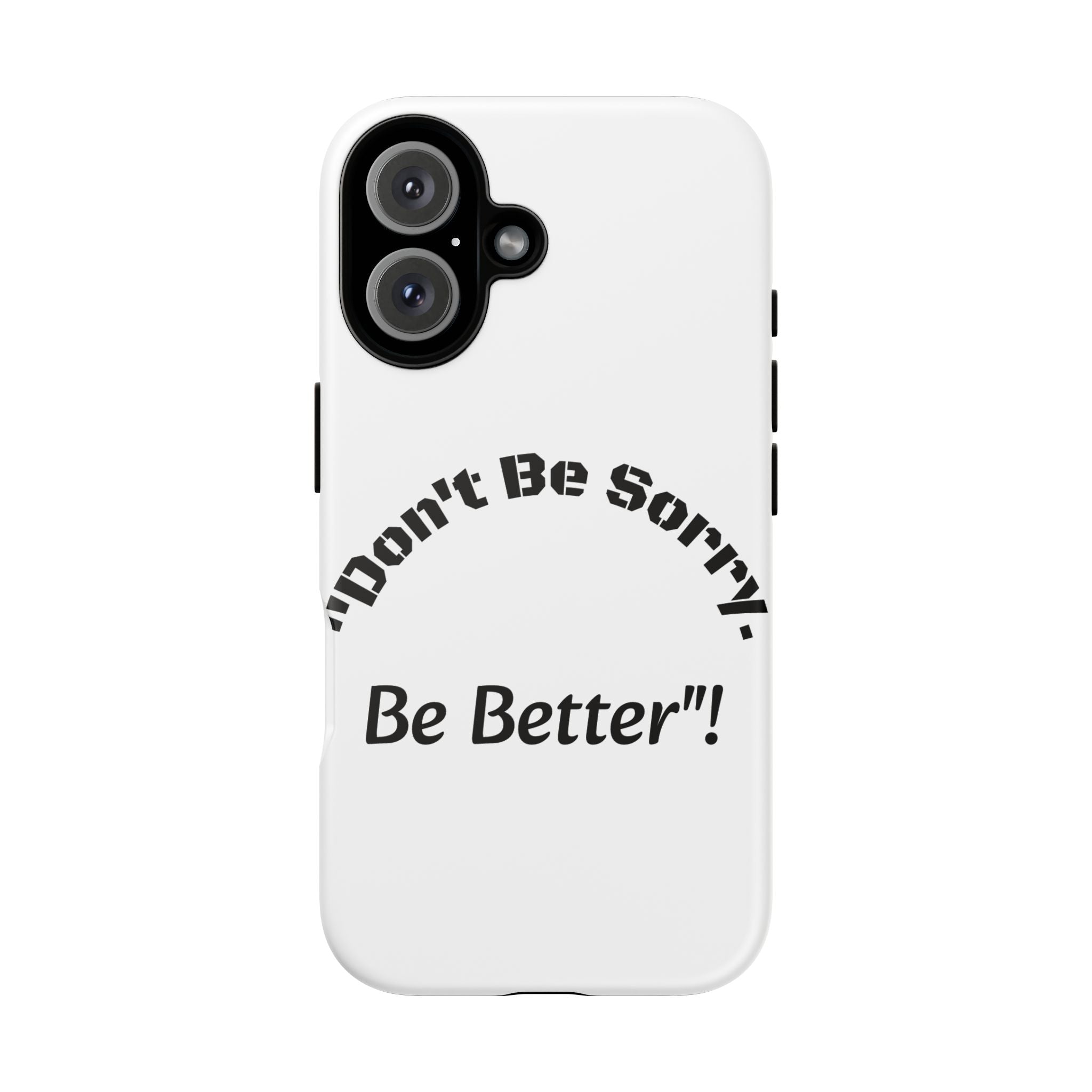Don't Be Sorry Be Better Phone Case | Tough Case | Motivational Quote | iPhone Samsung Galaxy