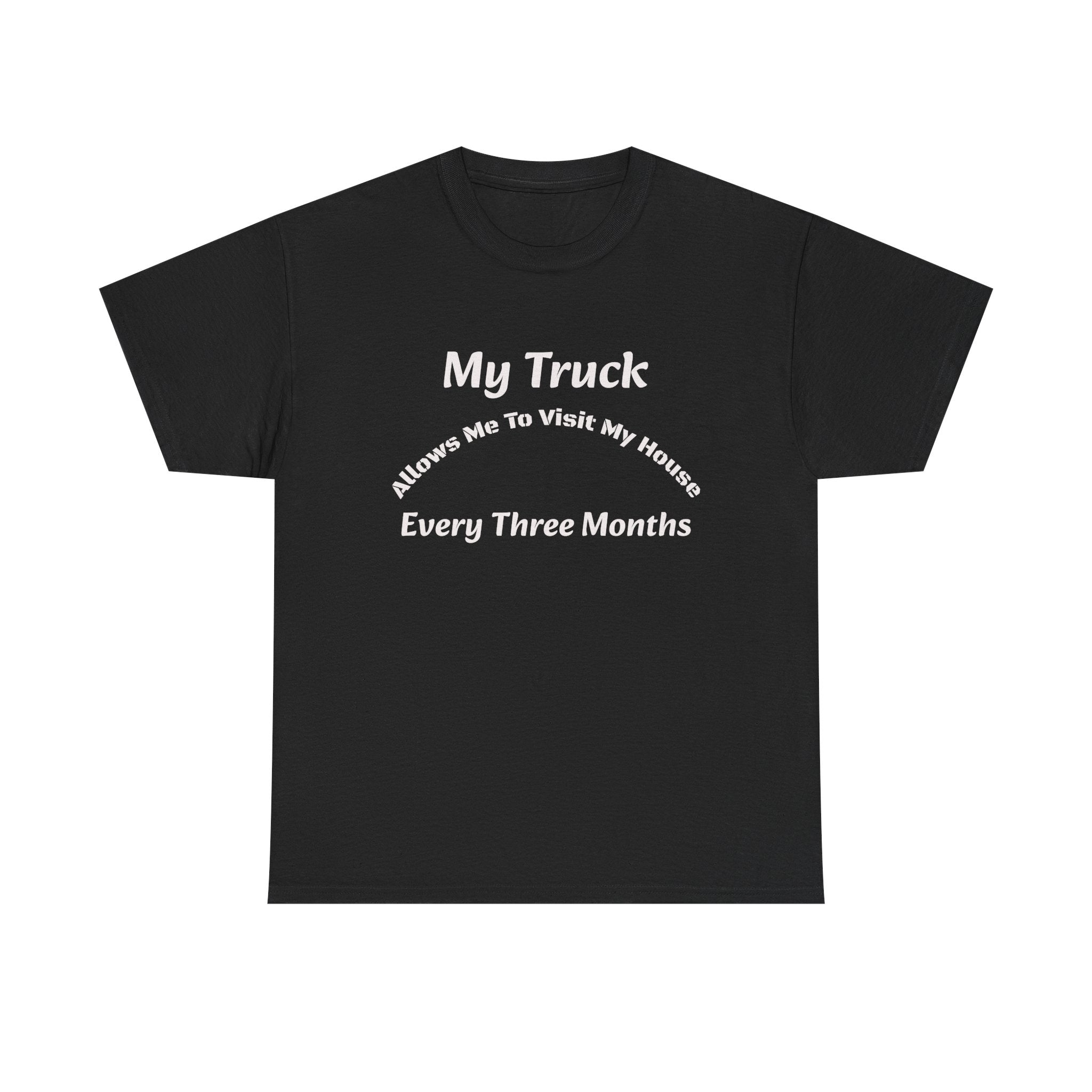 My Truck Allows Me To Visit My House Every 3 Months T-Shirt | OTR Trucker Life | Road Warrior