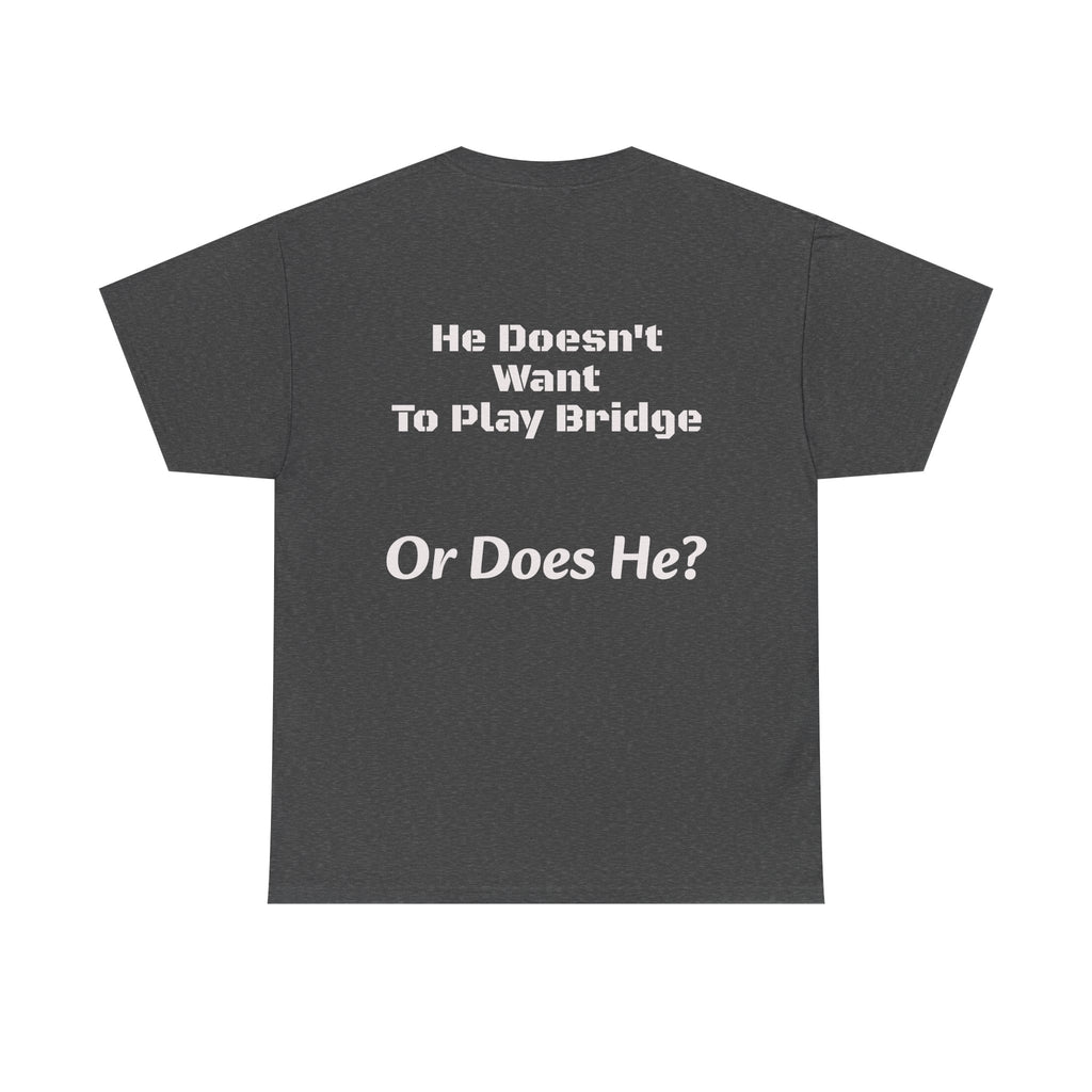 He Doesn't Want To Play Bridge T-Shirt | Dating Reality Check | What He Really Wants