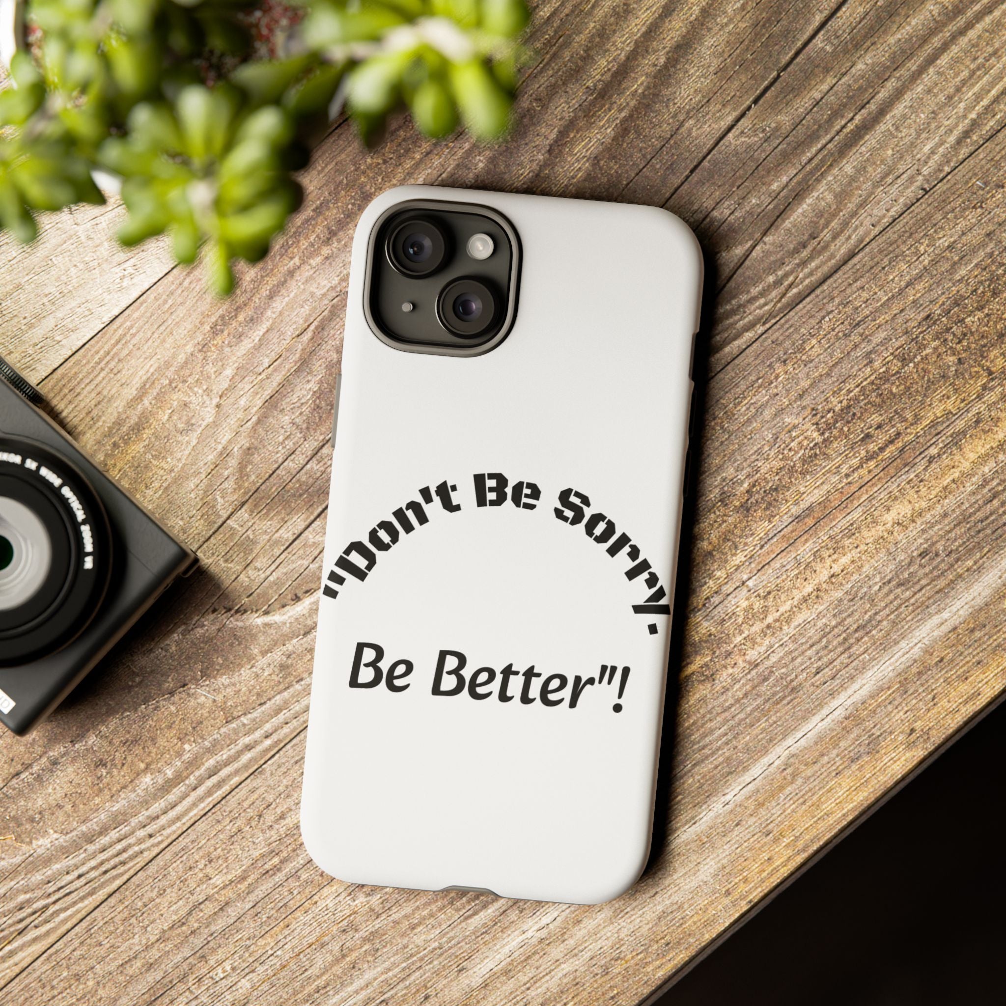 Don't Be Sorry Be Better Phone Case | Tough Case | Motivational Quote | iPhone Samsung Galaxy