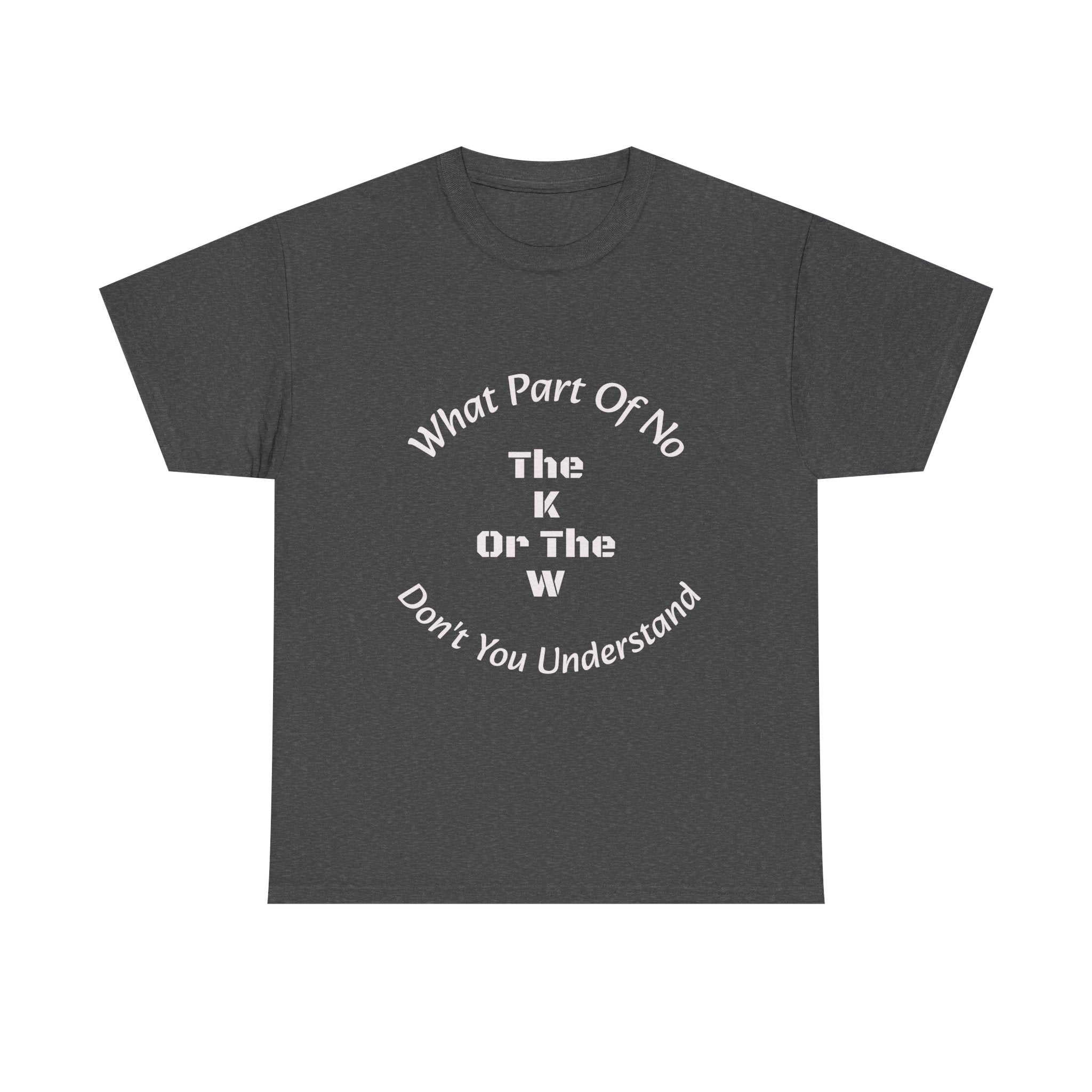 What Part Of NO The K Or The W Don't You Understand T-Shirt | Clever Wordplay | Boundary Enforcement