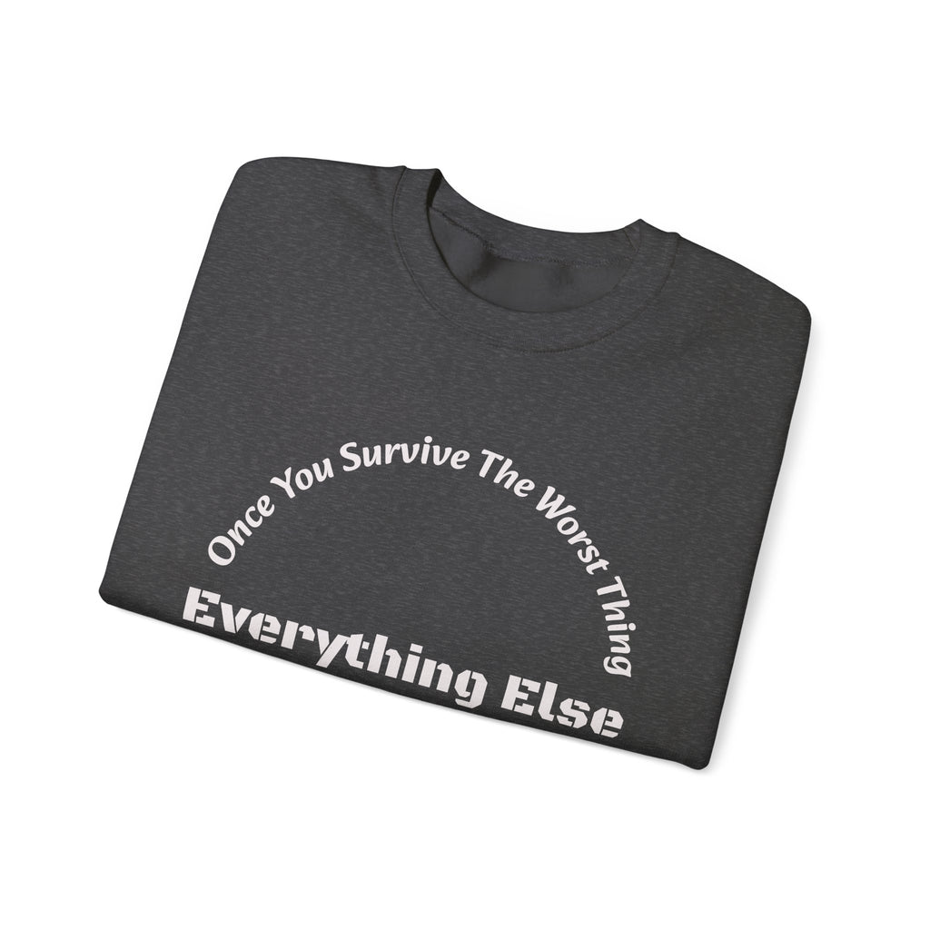 Once you survive the worst thing, everything else, no matter how painful, is doable.