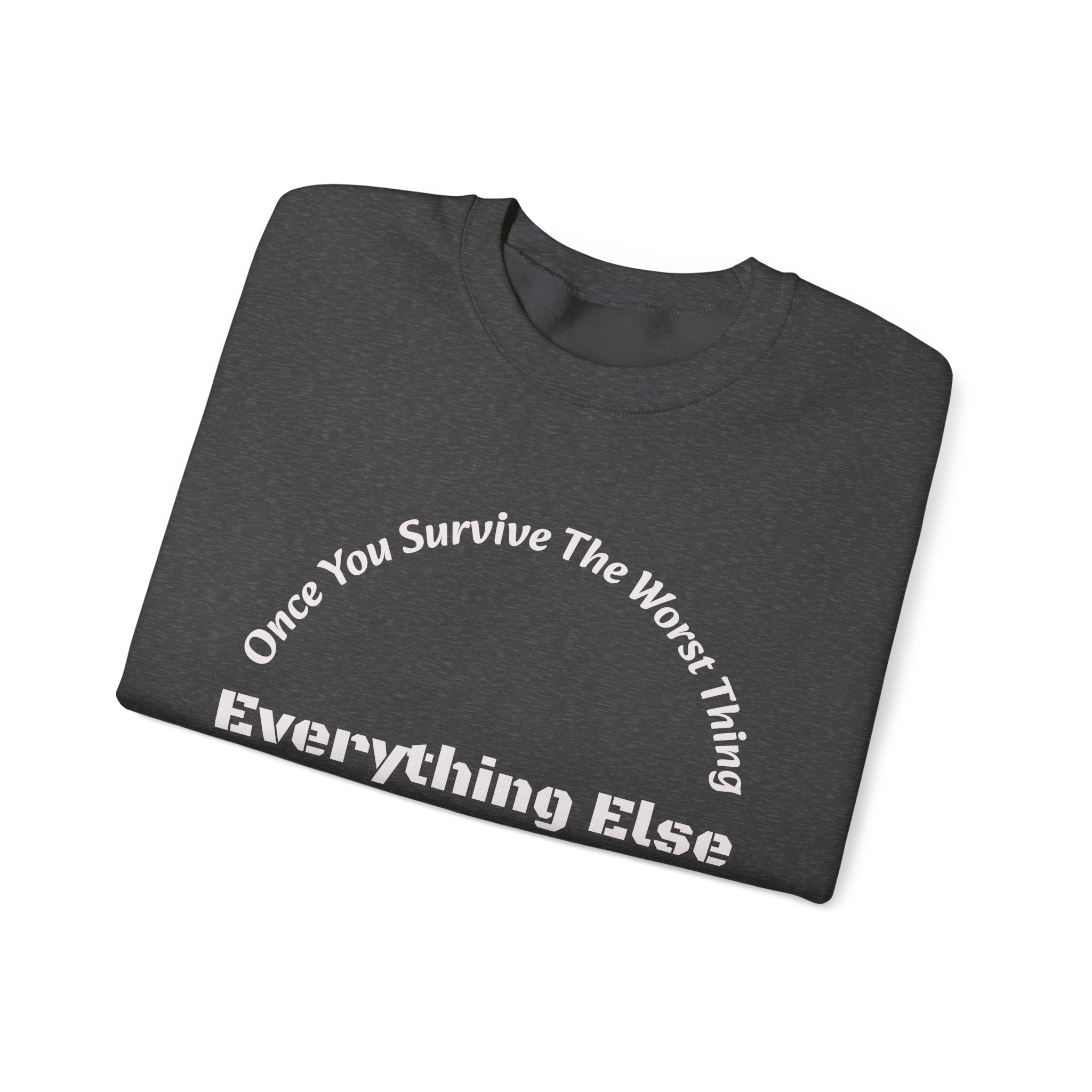 Once you survive the worst thing, everything else, no matter how painful, is doable.