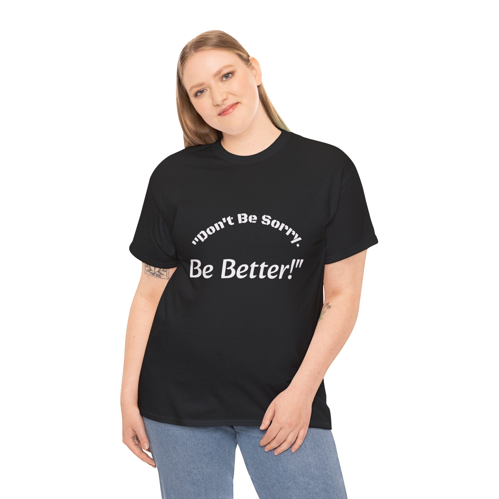 Don't Be Sorry Be Better! T-Shirt | Motivational Quote Tee | Unisex Cotton Shirt"