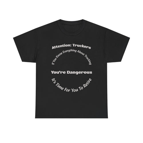 Attention Truckers T-Shirt | Trucking Safety Quote Tee | If You Know Everything You're Dangerous | Trucker Gift Unisex Heavy Cotton Tee