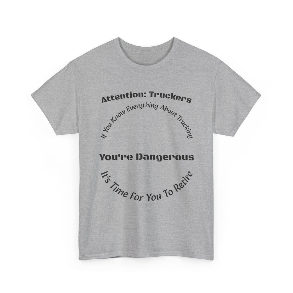 Attention Truckers T-Shirt | Trucking Safety Quote Tee | If You Know Everything You're Dangerous | Trucker Gift Unisex Heavy Cotton Tee