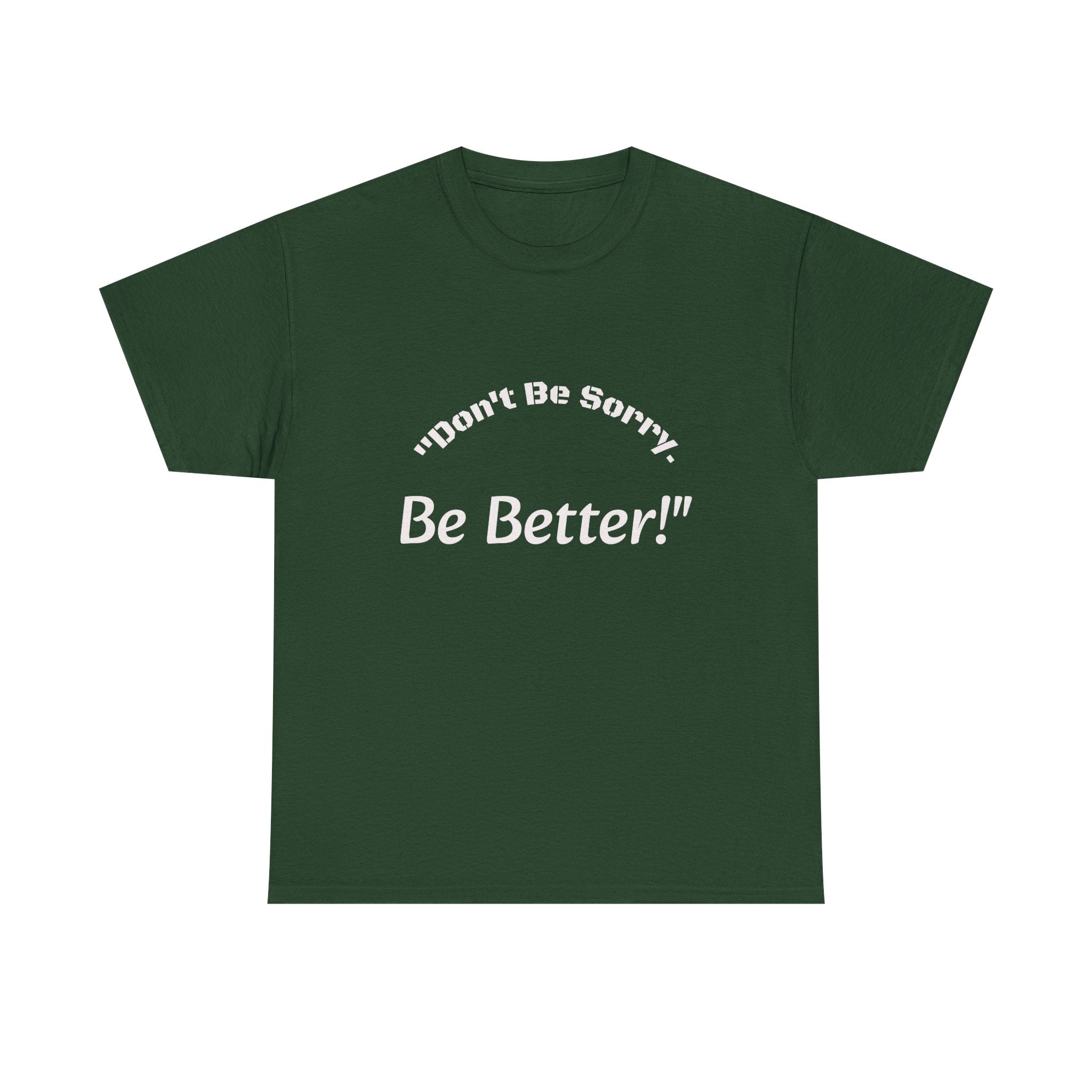 Don't Be Sorry Be Better! T-Shirt | Motivational Quote Tee | Unisex Cotton Shirt"