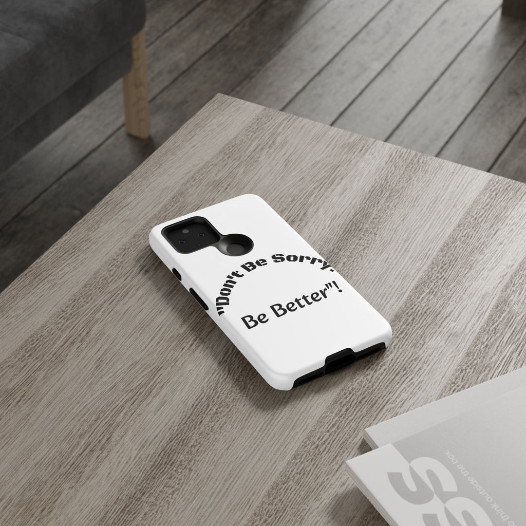 Don't Be Sorry Be Better Phone Case | Tough Case | Motivational Quote | iPhone Samsung Galaxy
