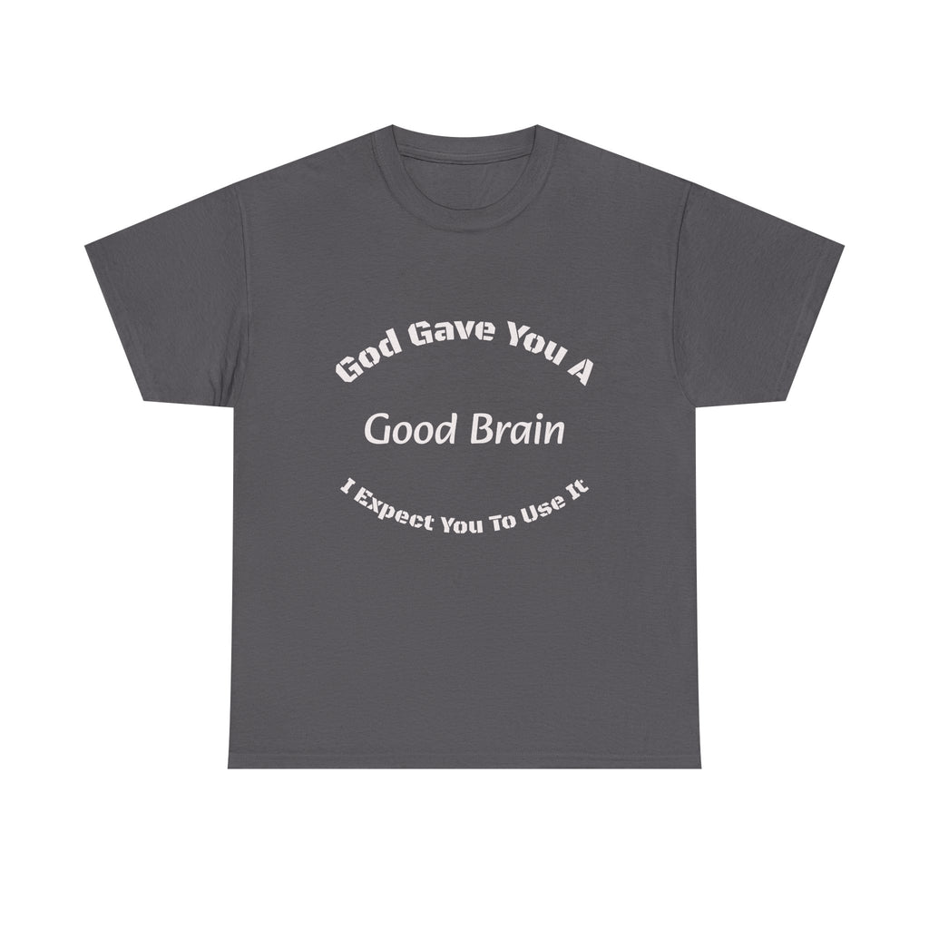God Gave You A Good Brain T-Shirt | Use It Quote Tee | Parent Teacher Gift | Unisex Cotton Shirt