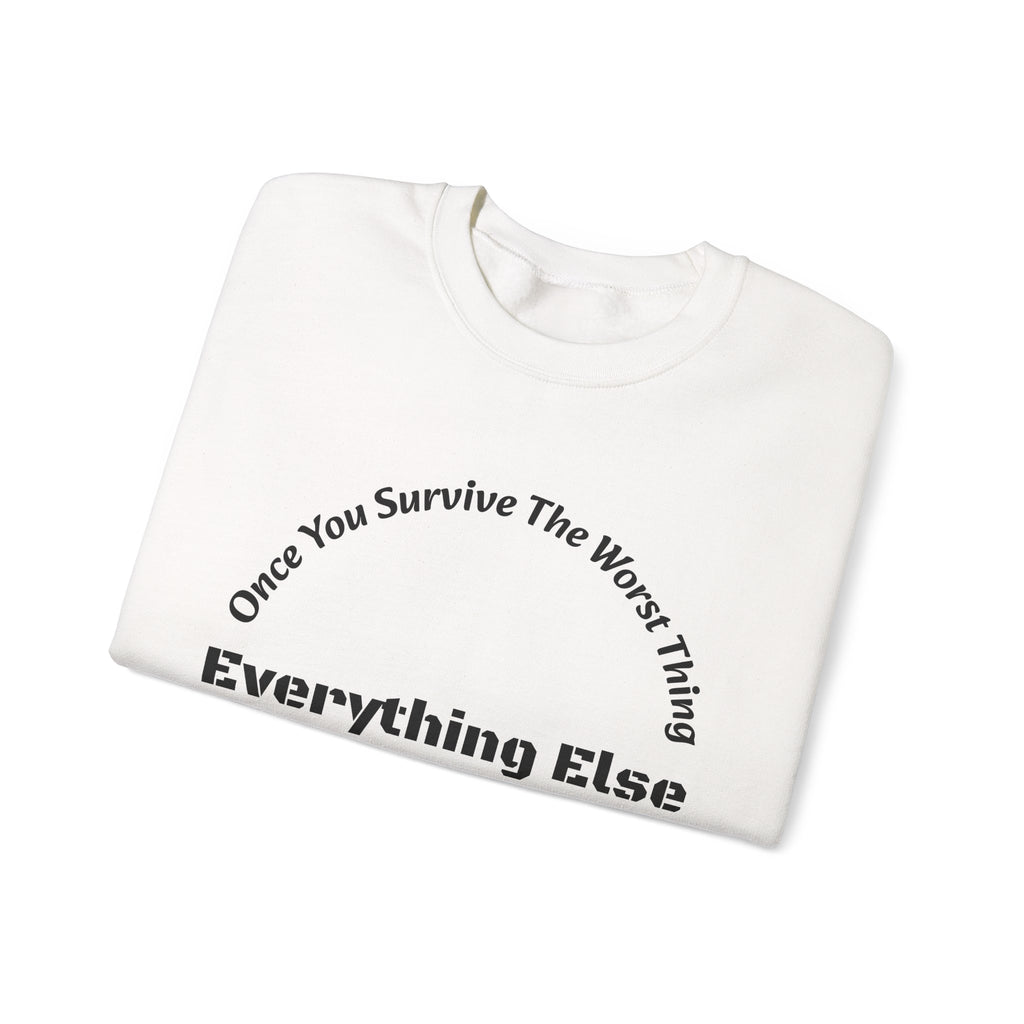 Once you survive the worst thing, everything else, no matter how painful, is doable.