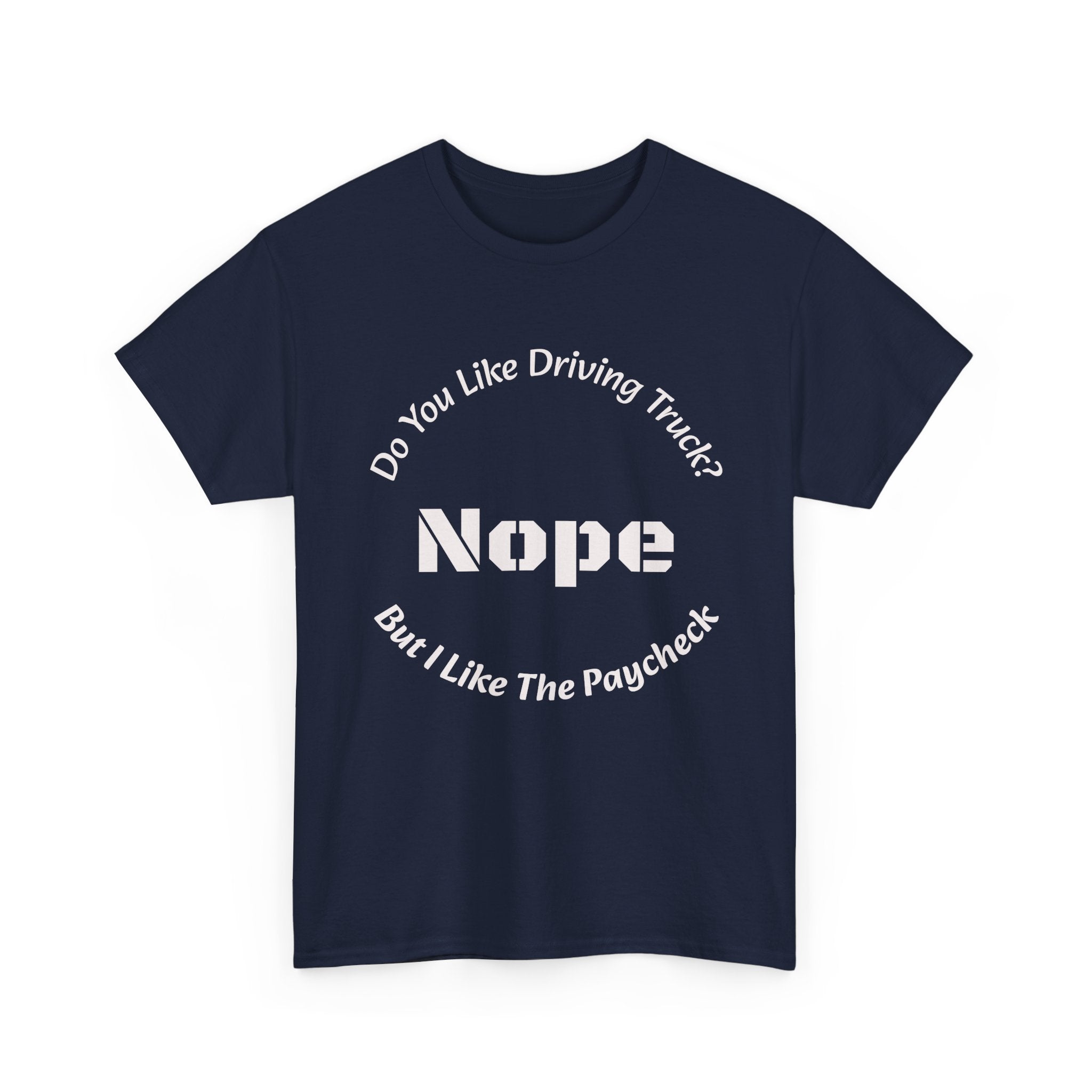 Do You Like Driving Trucks Nope But I Like The Paycheck T-Shirt | Trucker Honesty | Work For Money