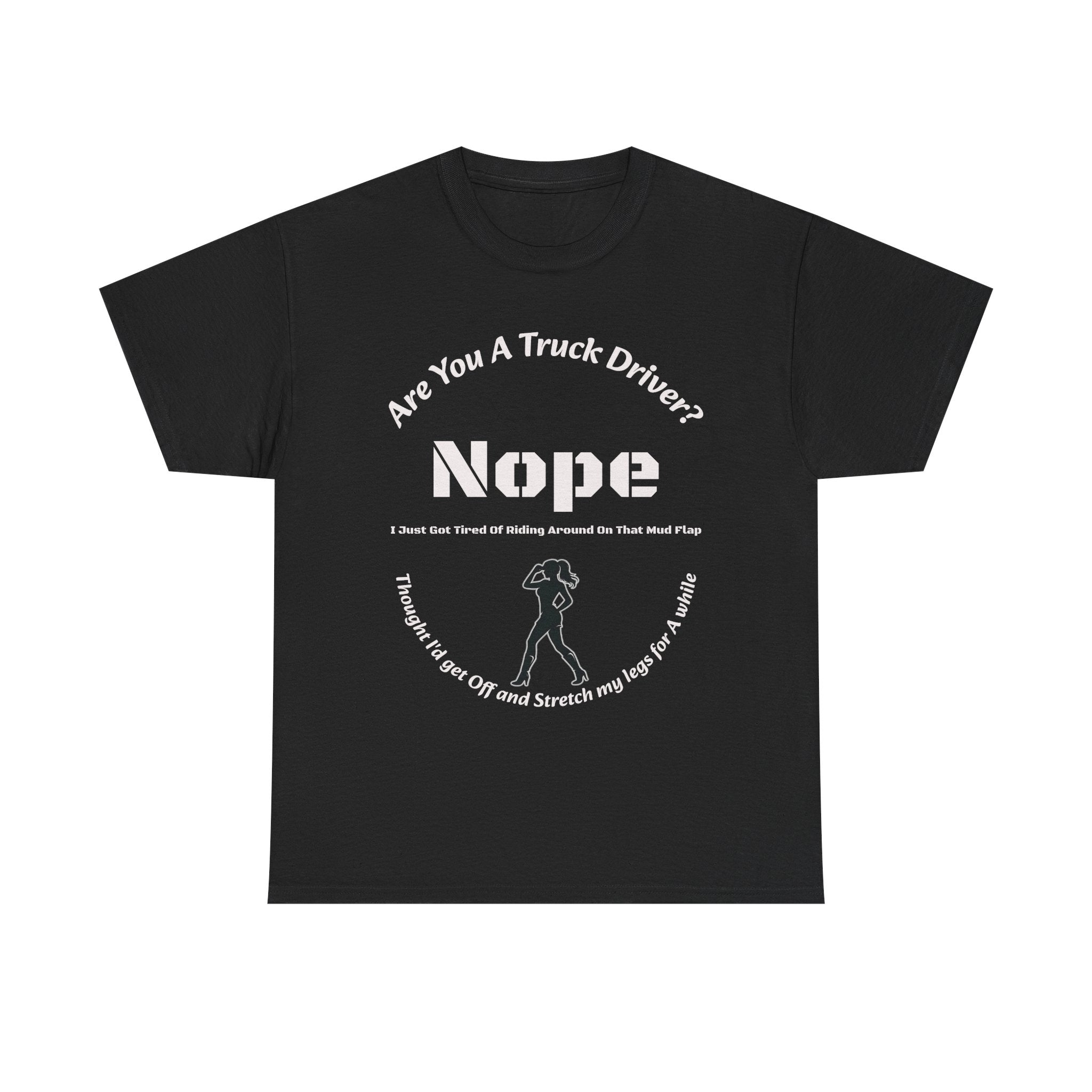 Nope Just Got Tired Of Riding Around On That Mud Flap T-Shirt | Female Trucker | Woman Driver Humor