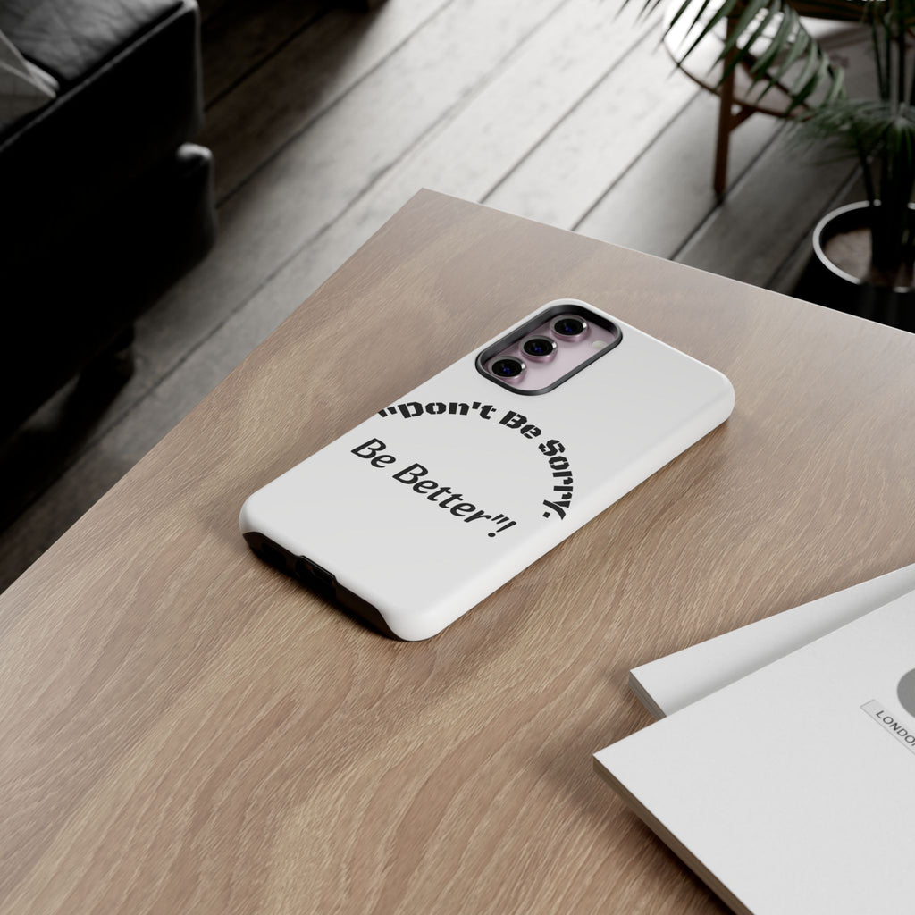 Don't Be Sorry Be Better Phone Case | Tough Case | Motivational Quote | iPhone Samsung Galaxy