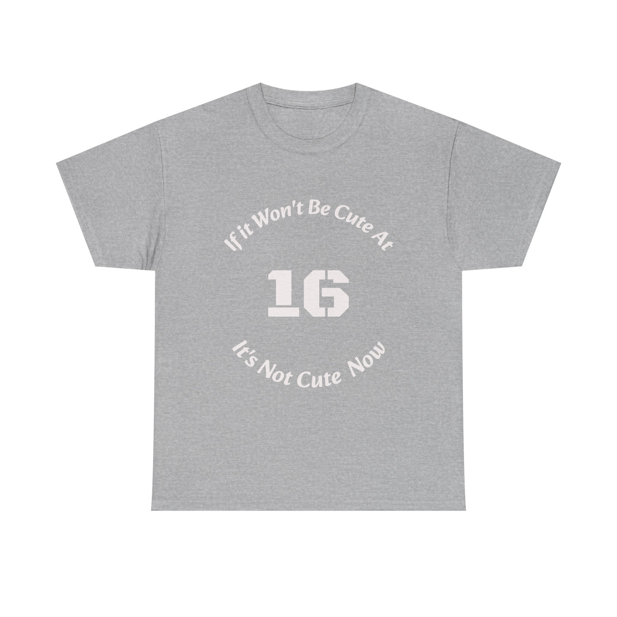 If It Won't Be Cute At 16 It's Not Cute At 6 T-Shirt | Parenting Quote Tee | Unisex Cotton Shirt Unisex Heavy Cotton Tee