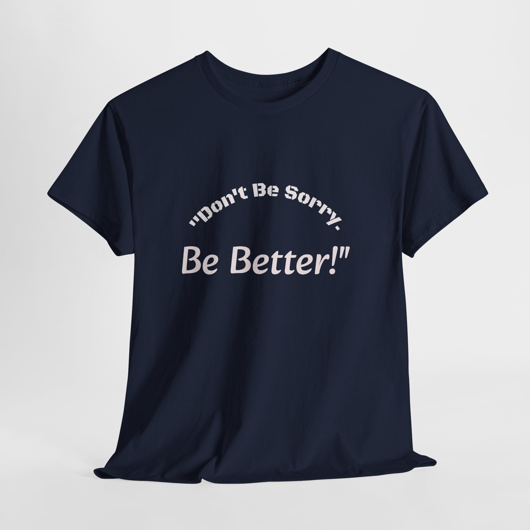 Don't Be Sorry Be Better! T-Shirt | Motivational Quote Tee | Unisex Cotton Shirt"