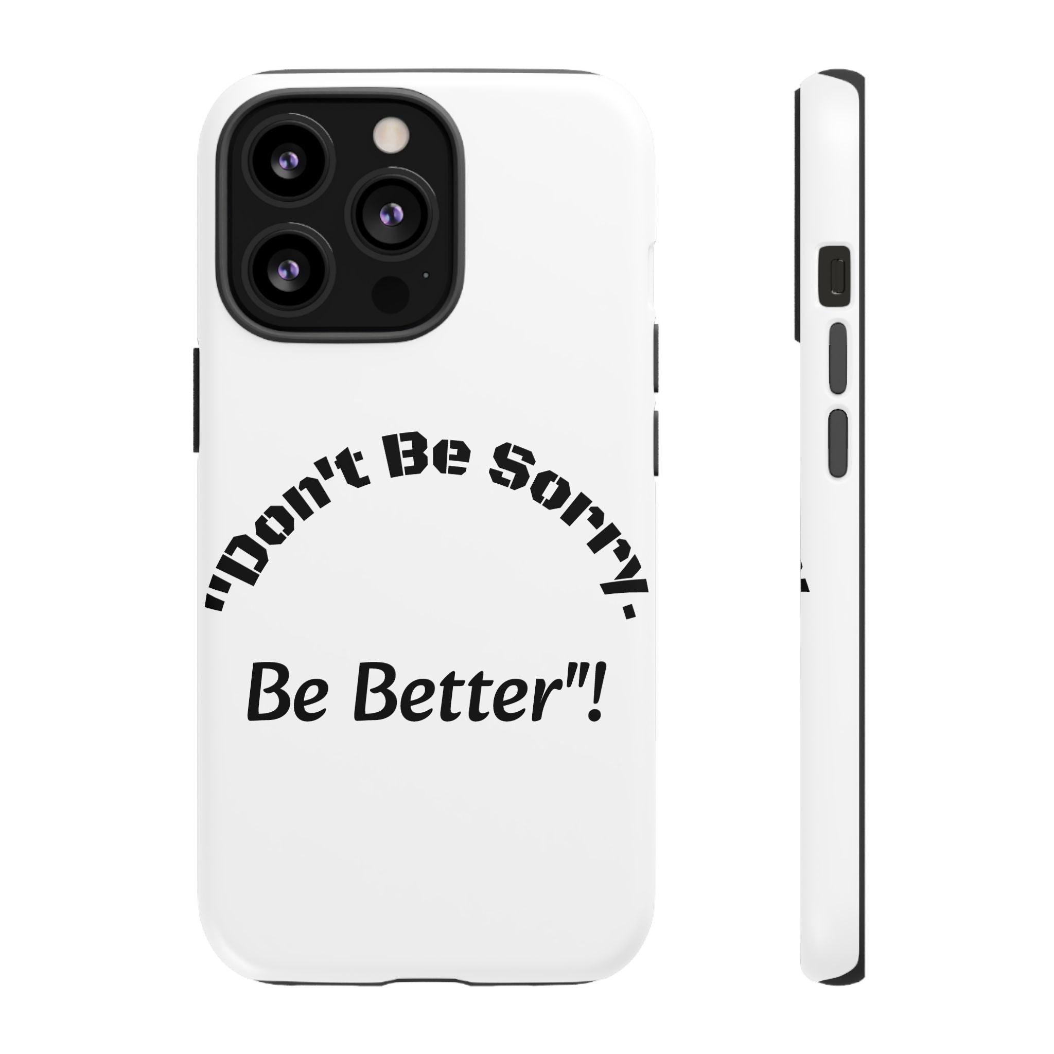 Don't Be Sorry Be Better Phone Case | Tough Case | Motivational Quote | iPhone Samsung Galaxy