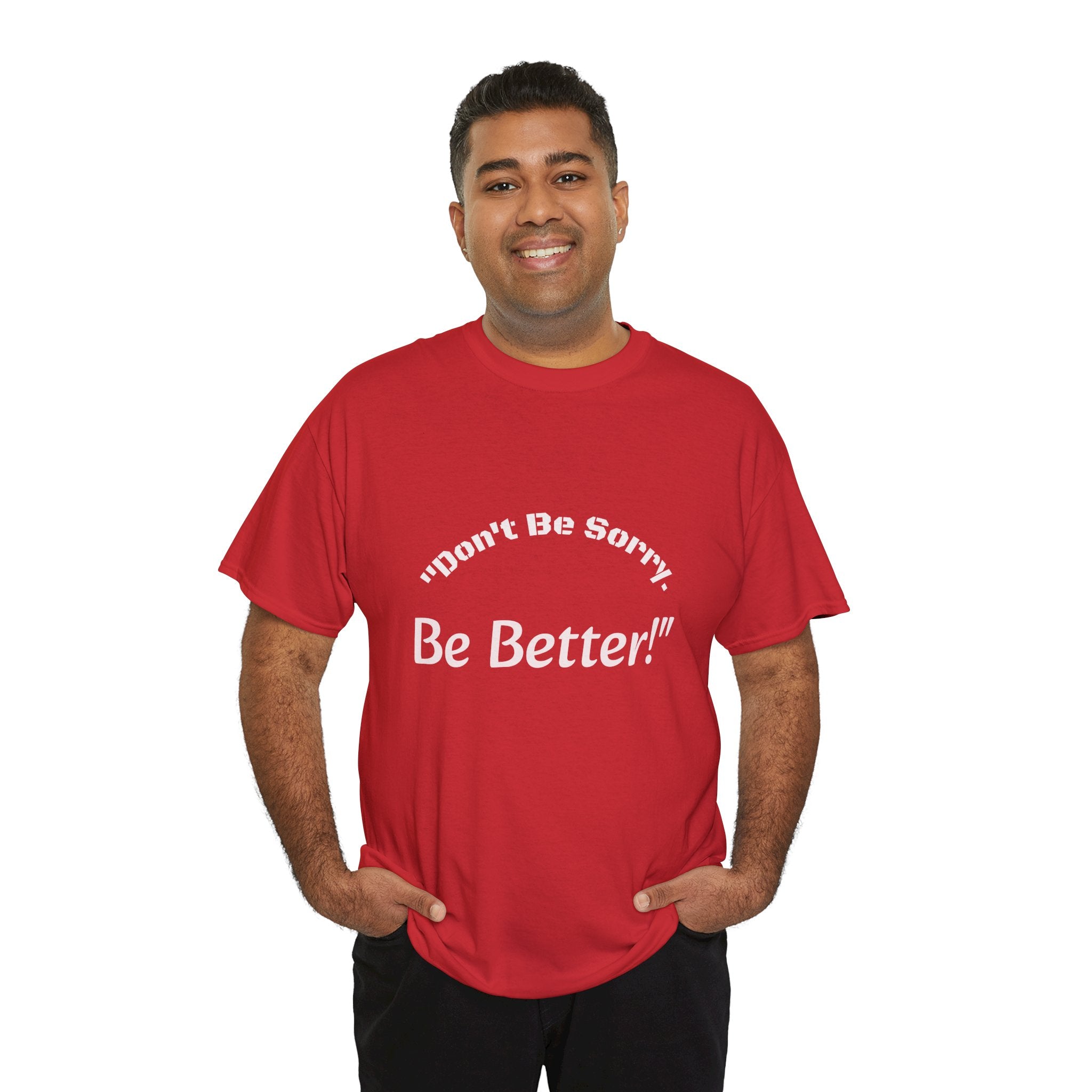 Don't Be Sorry Be Better! T-Shirt | Motivational Quote Tee | Unisex Cotton Shirt"