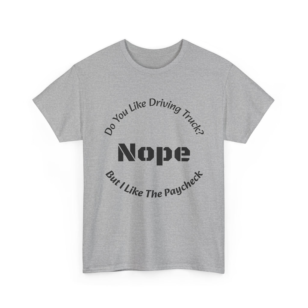 Do You Like Driving Trucks Nope But I Like The Paycheck T-Shirt | Trucker Honesty | Work For Money