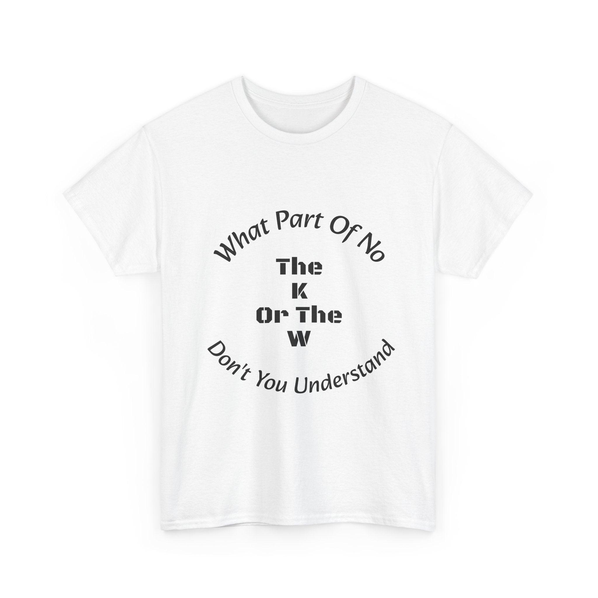 What Part Of NO The K Or The W Don't You Understand T-Shirt | Clever Wordplay | Boundary Enforcement