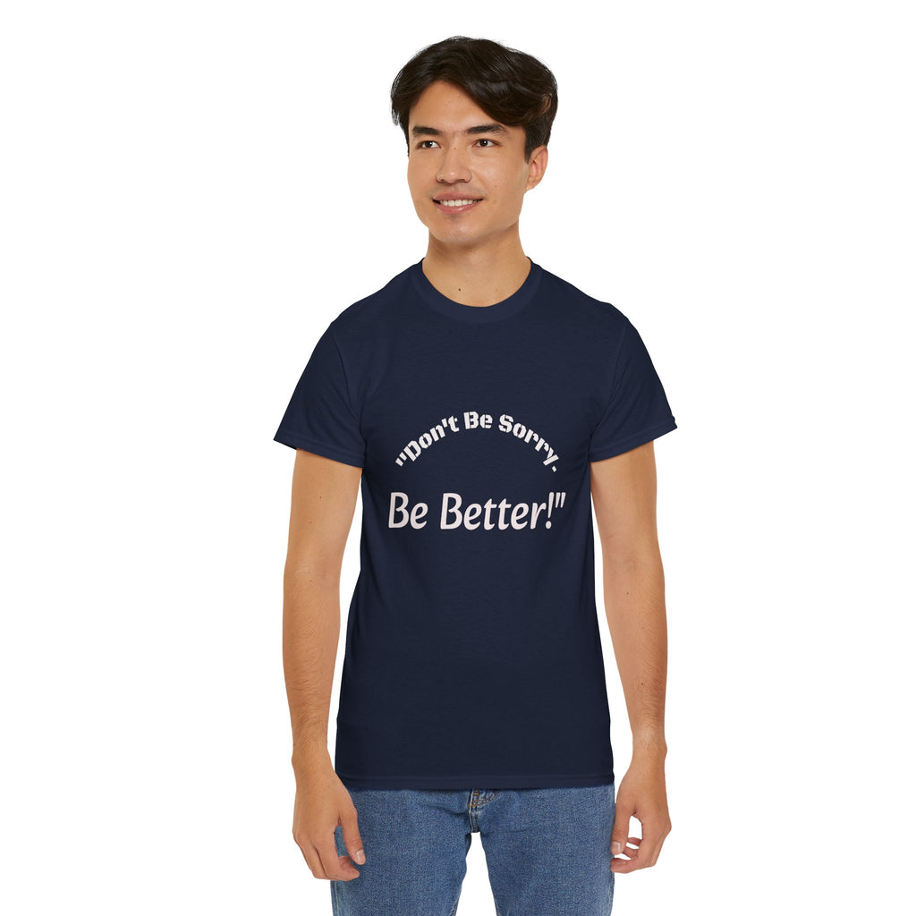Don't Be Sorry Be Better! T-Shirt | Motivational Quote Tee | Unisex Cotton Shirt"