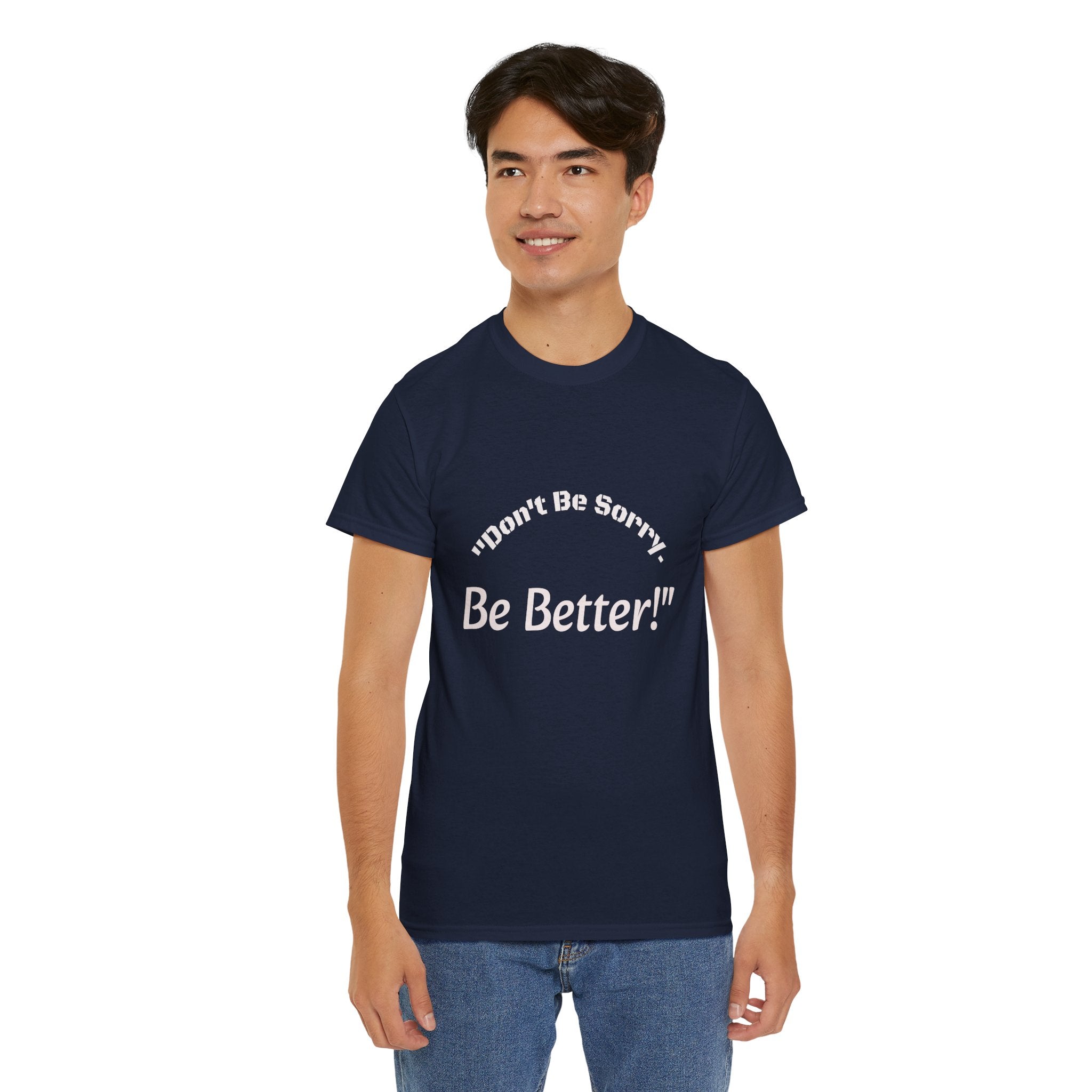Don't Be Sorry Be Better! T-Shirt | Motivational Quote Tee | Unisex Cotton Shirt"