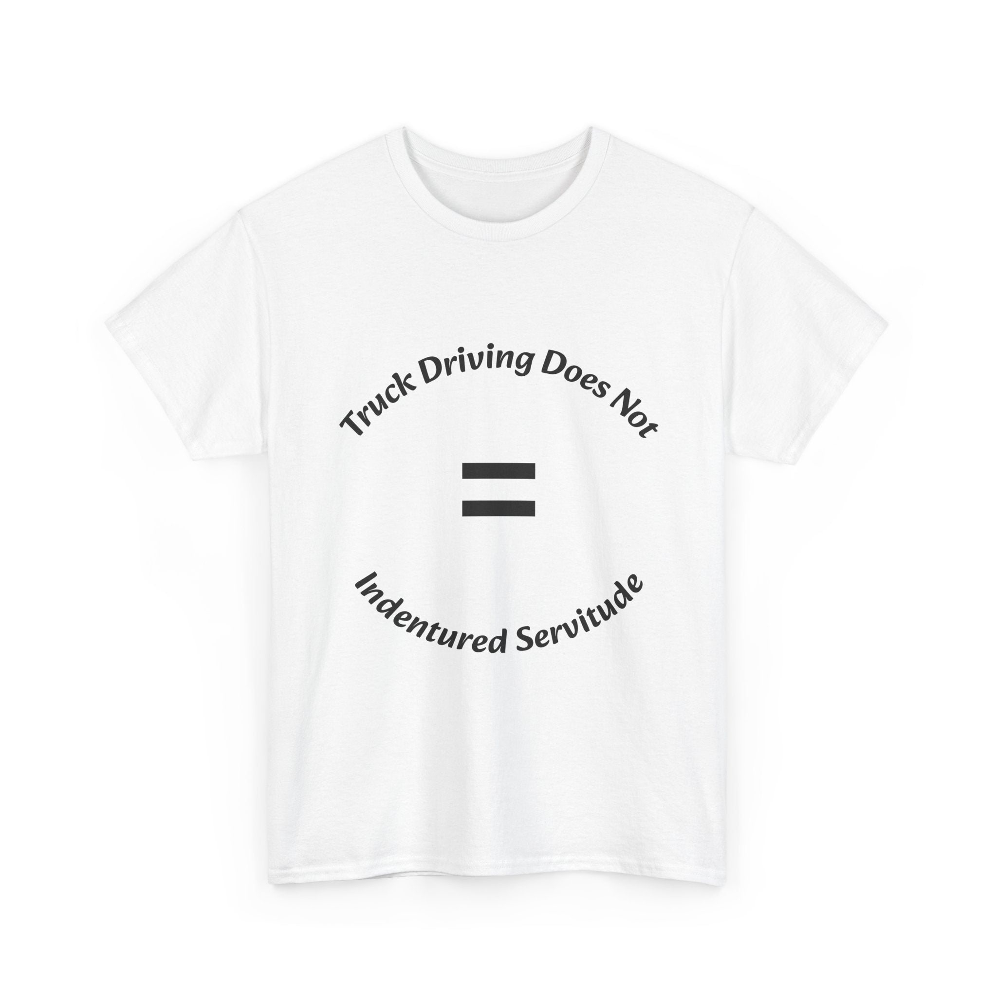 Truck Driving Does Not Equal Indentured Servitude T-Shirt | Driver Rights | Professional Respect