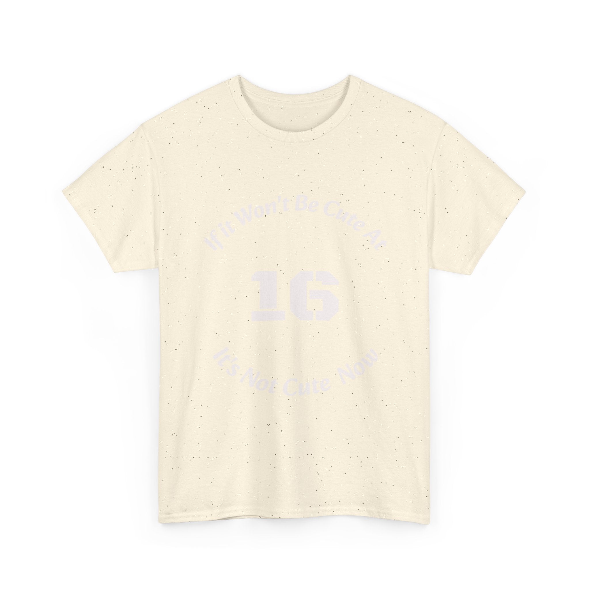 If It Won't Be Cute At 16 It's Not Cute At 6 T-Shirt | Parenting Quote Tee | Unisex Cotton Shirt Unisex Heavy Cotton Tee
