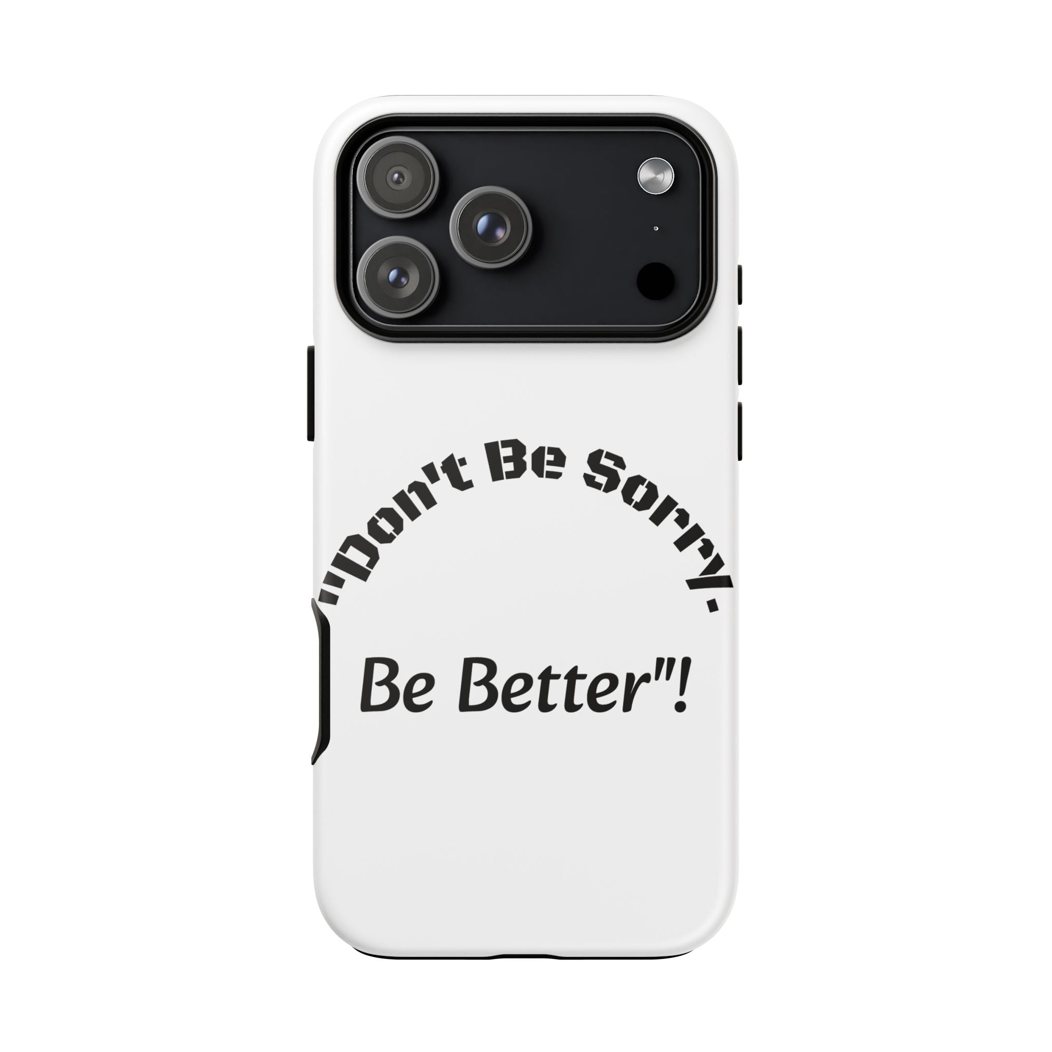 Don't Be Sorry Be Better Phone Case | Tough Case | Motivational Quote | iPhone Samsung Galaxy
