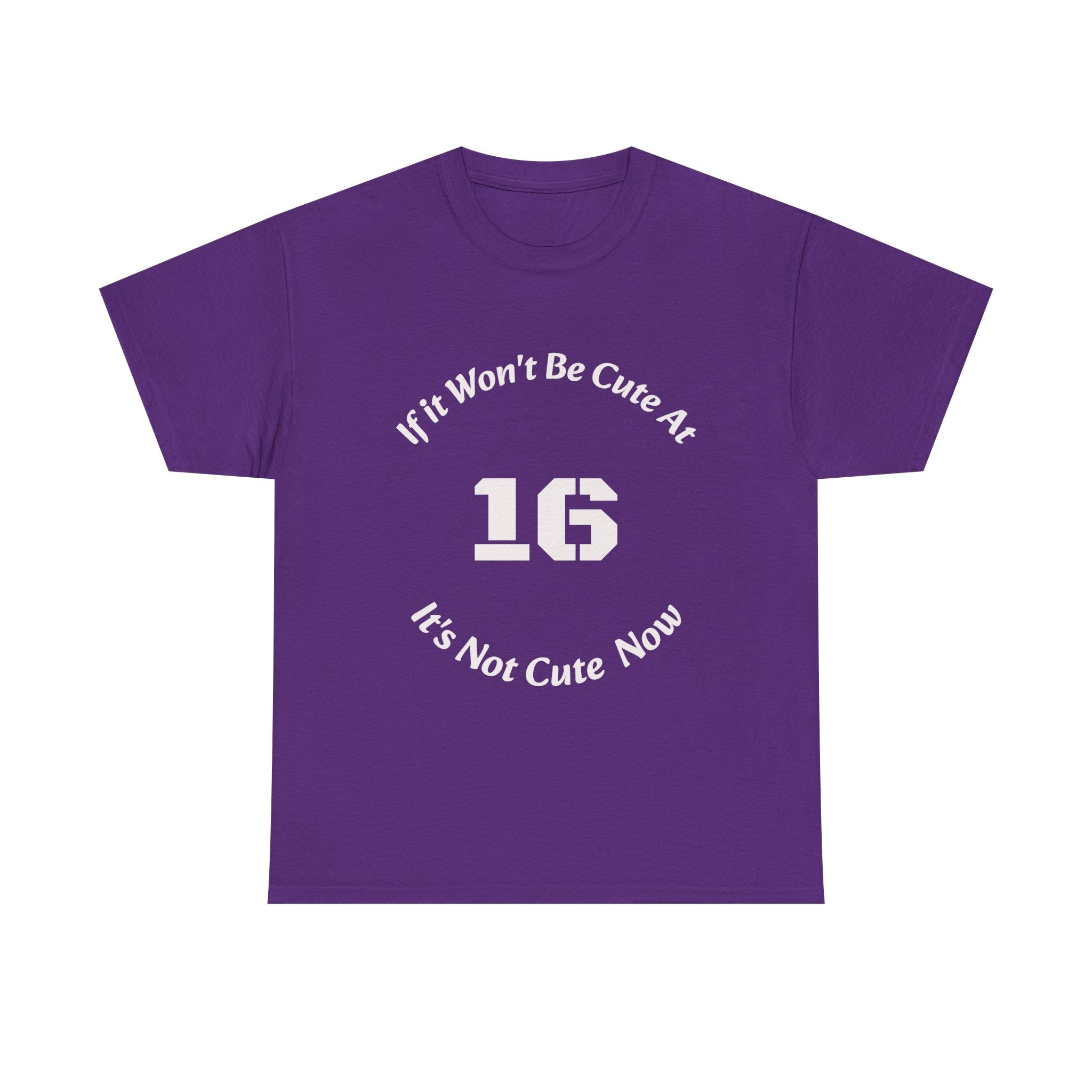 If It Won't Be Cute At 16 It's Not Cute At 6 T-Shirt | Parenting Quote Tee | Unisex Cotton Shirt Unisex Heavy Cotton Tee