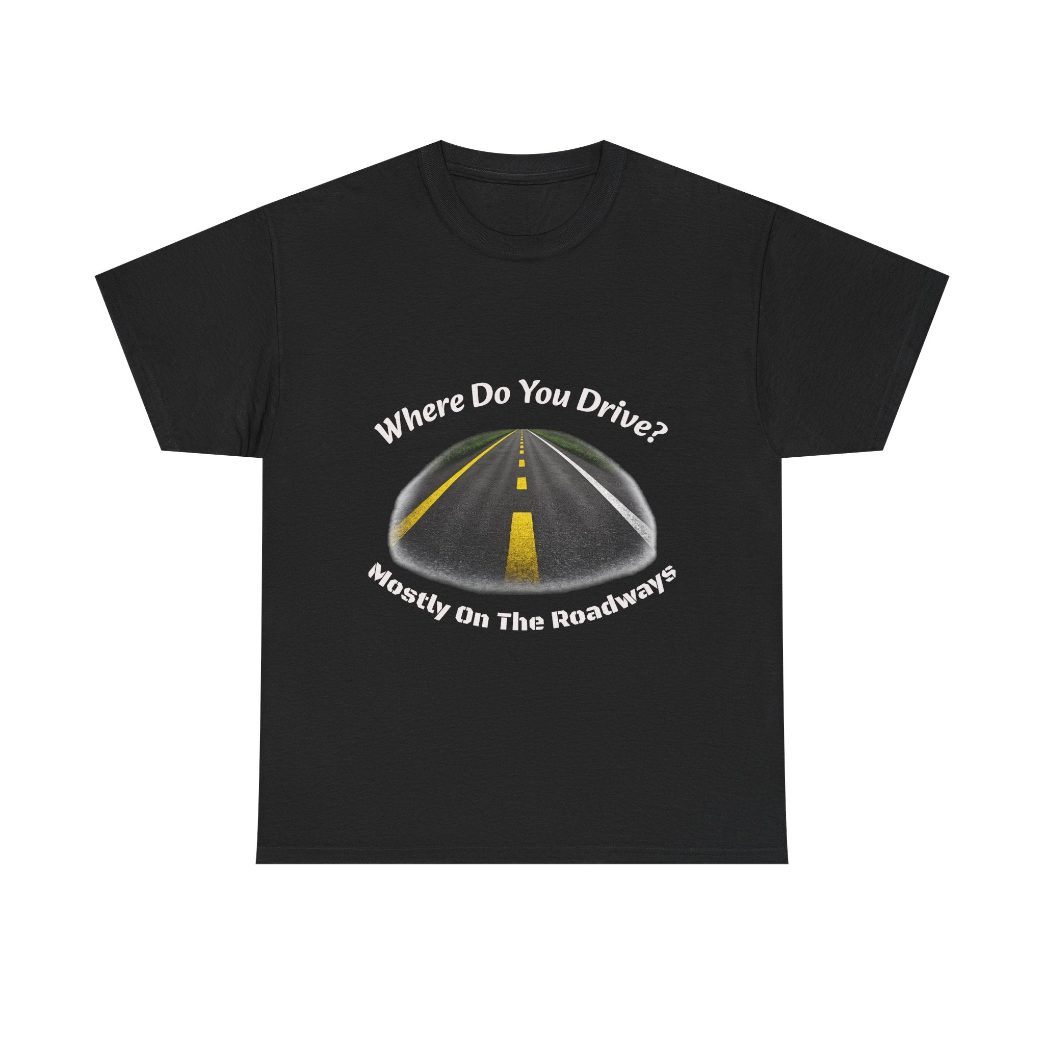 Where Do You Drive Mostly On The Roadways T-Shirt | Trucker Sarcasm | CDL Driver Humor
