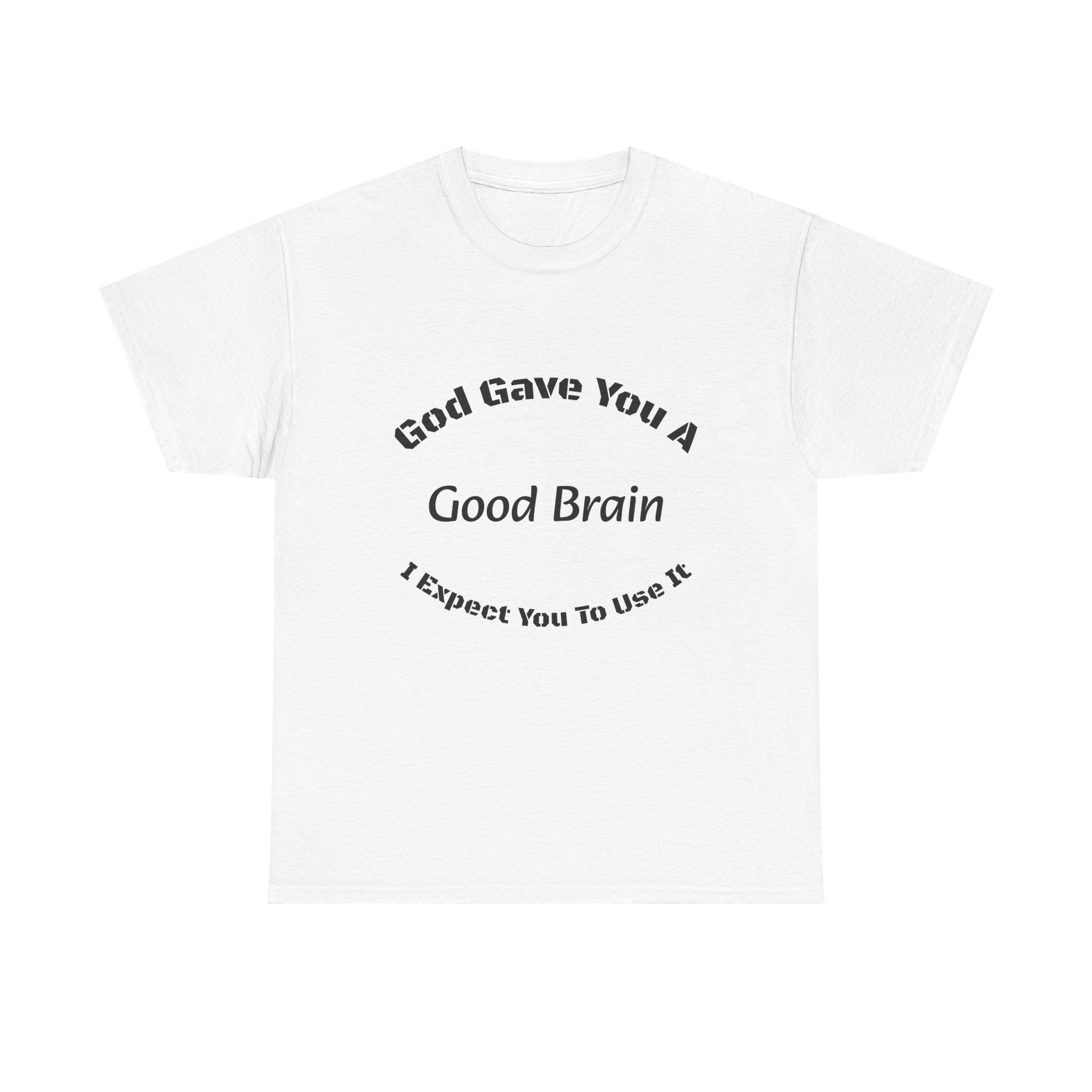 God Gave You A Good Brain T-Shirt | Use It Quote Tee | Parent Teacher Gift | Unisex Cotton Shirt