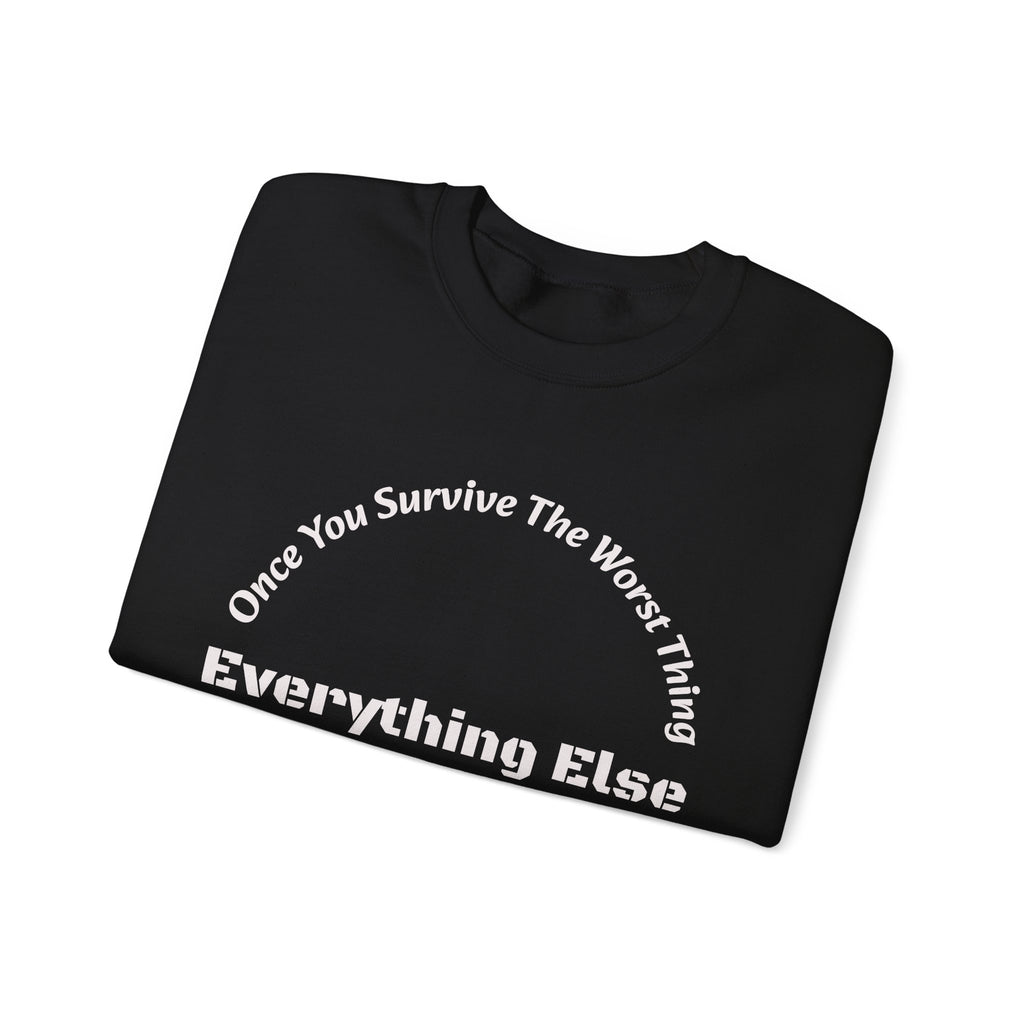 Once you survive the worst thing, everything else, no matter how painful, is doable.