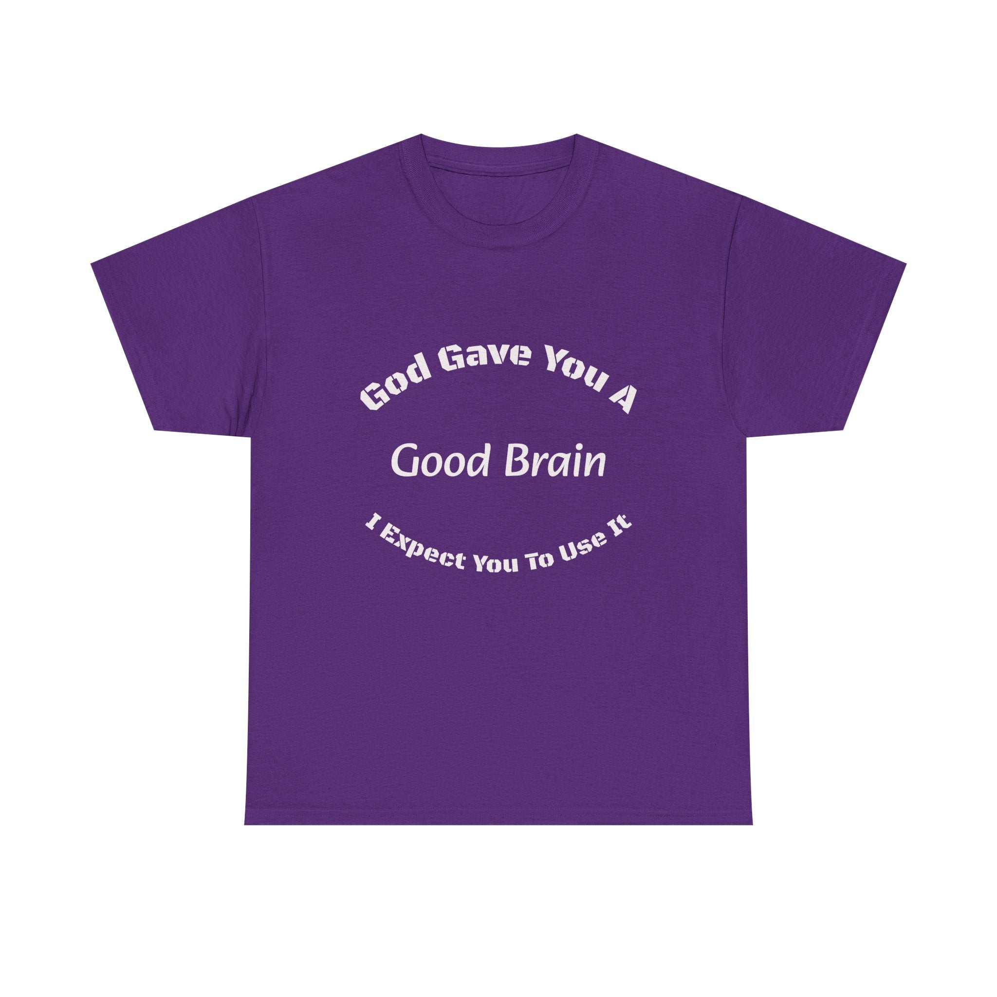 God Gave You A Good Brain T-Shirt | Use It Quote Tee | Parent Teacher Gift | Unisex Cotton Shirt