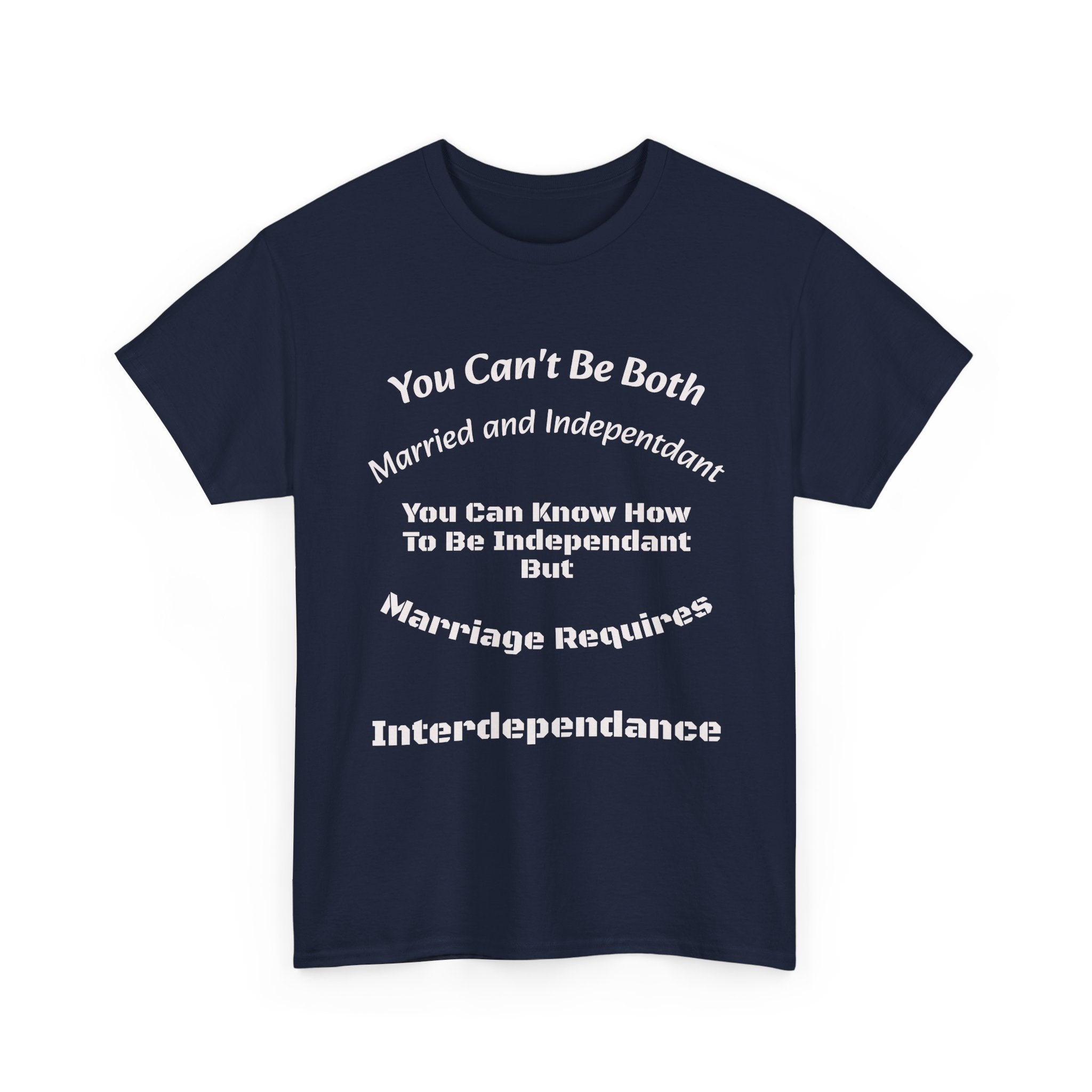 You Can't Be Both Independent And Married T-Shirt | Marriage Reality | Partnership Truth