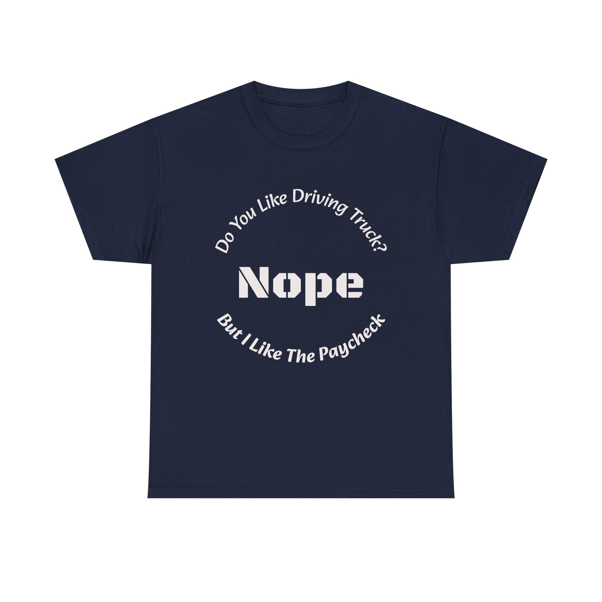 Do You Like Driving Trucks Nope But I Like The Paycheck T-Shirt | Trucker Honesty | Work For Money